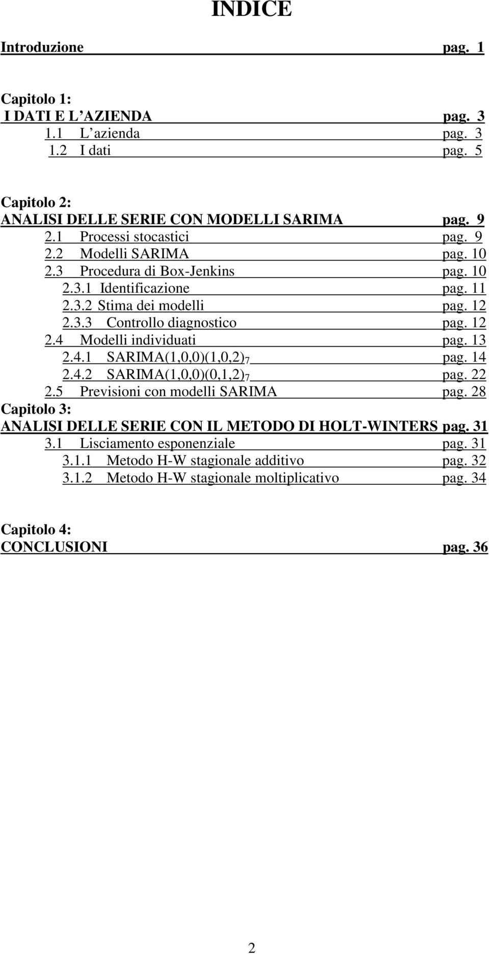 2 2.4 Modelli idividuati pag. 3 2.4. SARIMA(,0,0)(,0,2) 7 pag. 4 2.4.2 SARIMA(,0,0)(0,,2) 7 pag. 22 2.5 Previsioi co modelli SARIMA pag.