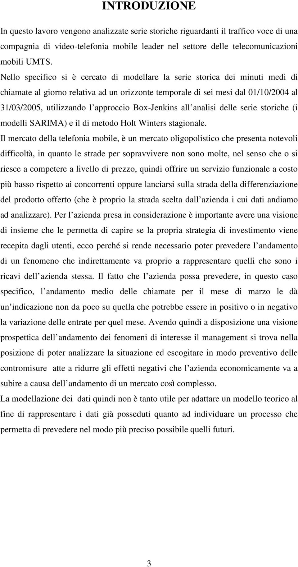 all aalisi delle serie storiche (i modelli SARIMA) e il di metodo Holt Witers stagioale.