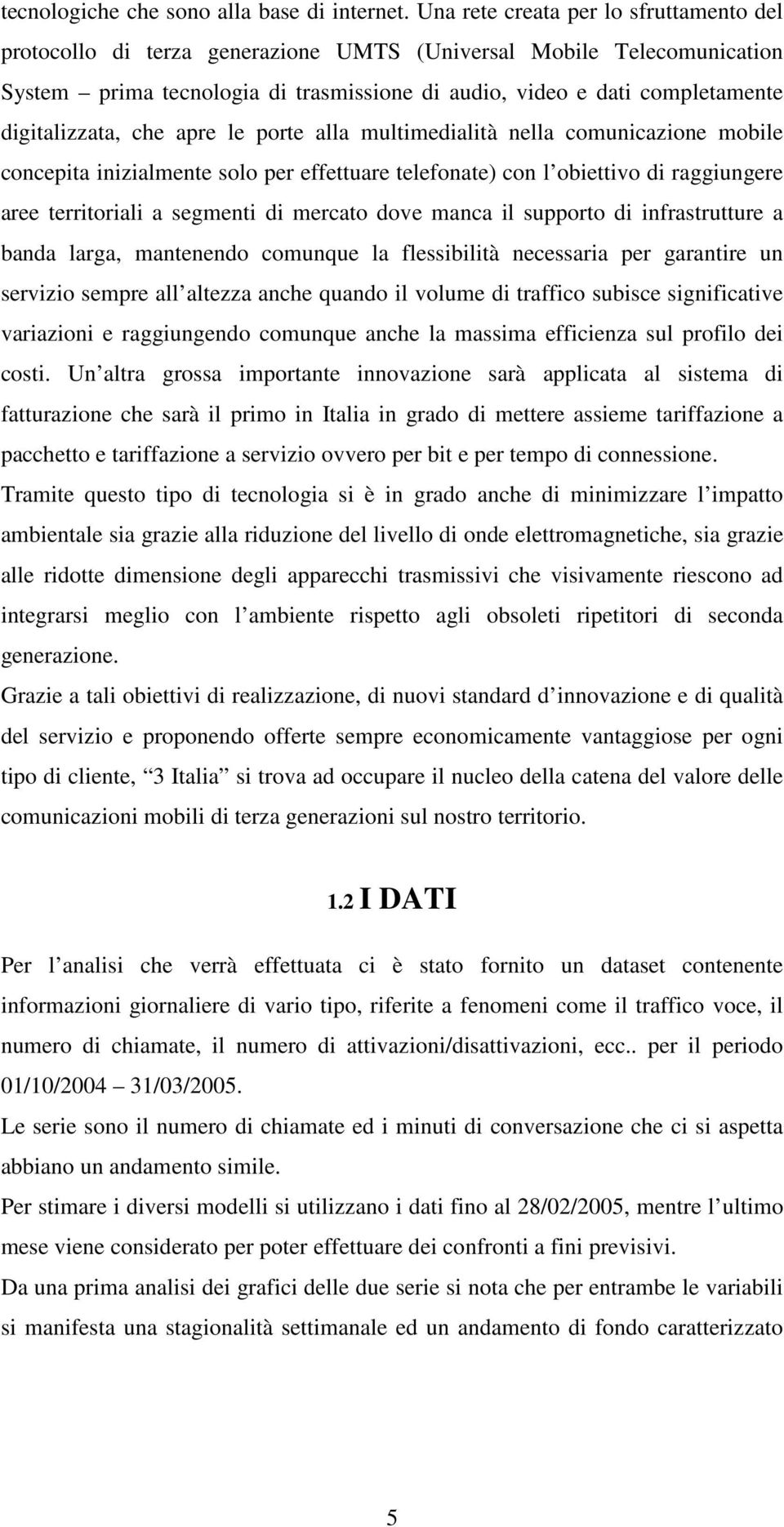 apre le porte alla multimedialità ella comuicazioe mobile cocepita iizialmete solo per effettuare telefoate) co l obiettivo di raggiugere aree territoriali a segmeti di mercato dove maca il supporto