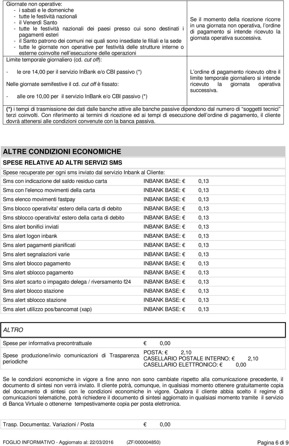 temporale giornaliero (cd. cut off): - le ore 14,00 per il servizio InBank e/o CBI passivo (*) Nelle giornate semifestive il cd.