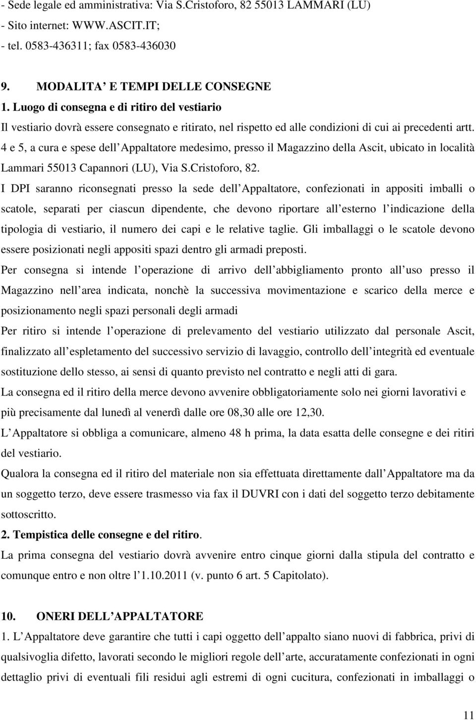 4 e 5, a cura e spese dell Appaltatore medesimo, presso il Magazzino della Ascit, ubicato in località Lammari 55013 Capannori (LU), Via S.Cristoforo, 82.