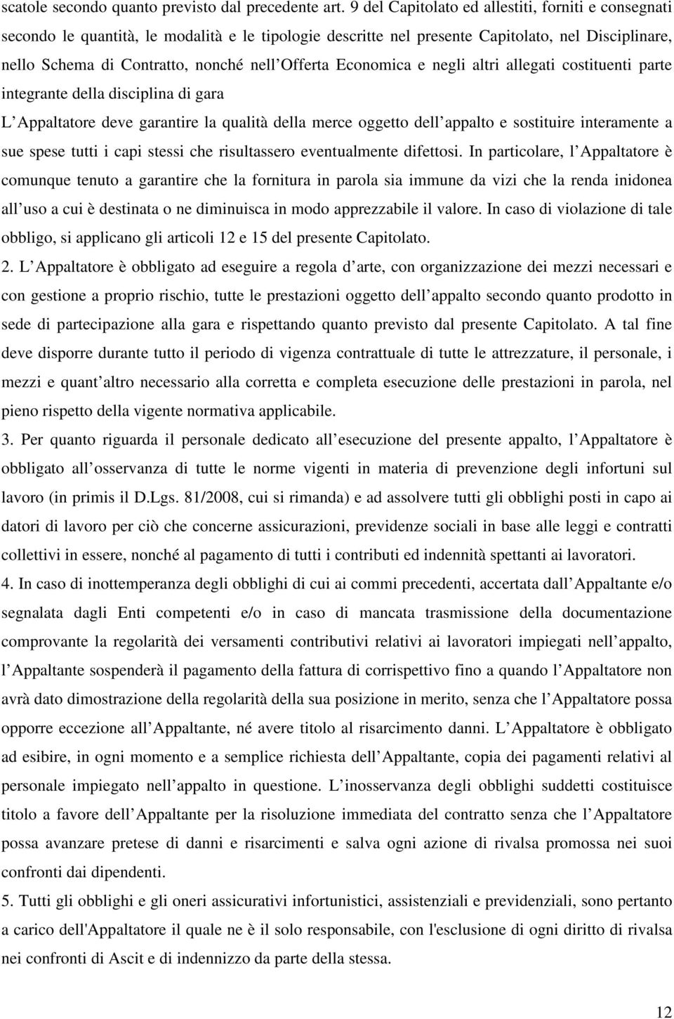 Economica e negli altri allegati costituenti parte integrante della disciplina di gara L Appaltatore deve garantire la qualità della merce oggetto dell appalto e sostituire interamente a sue spese