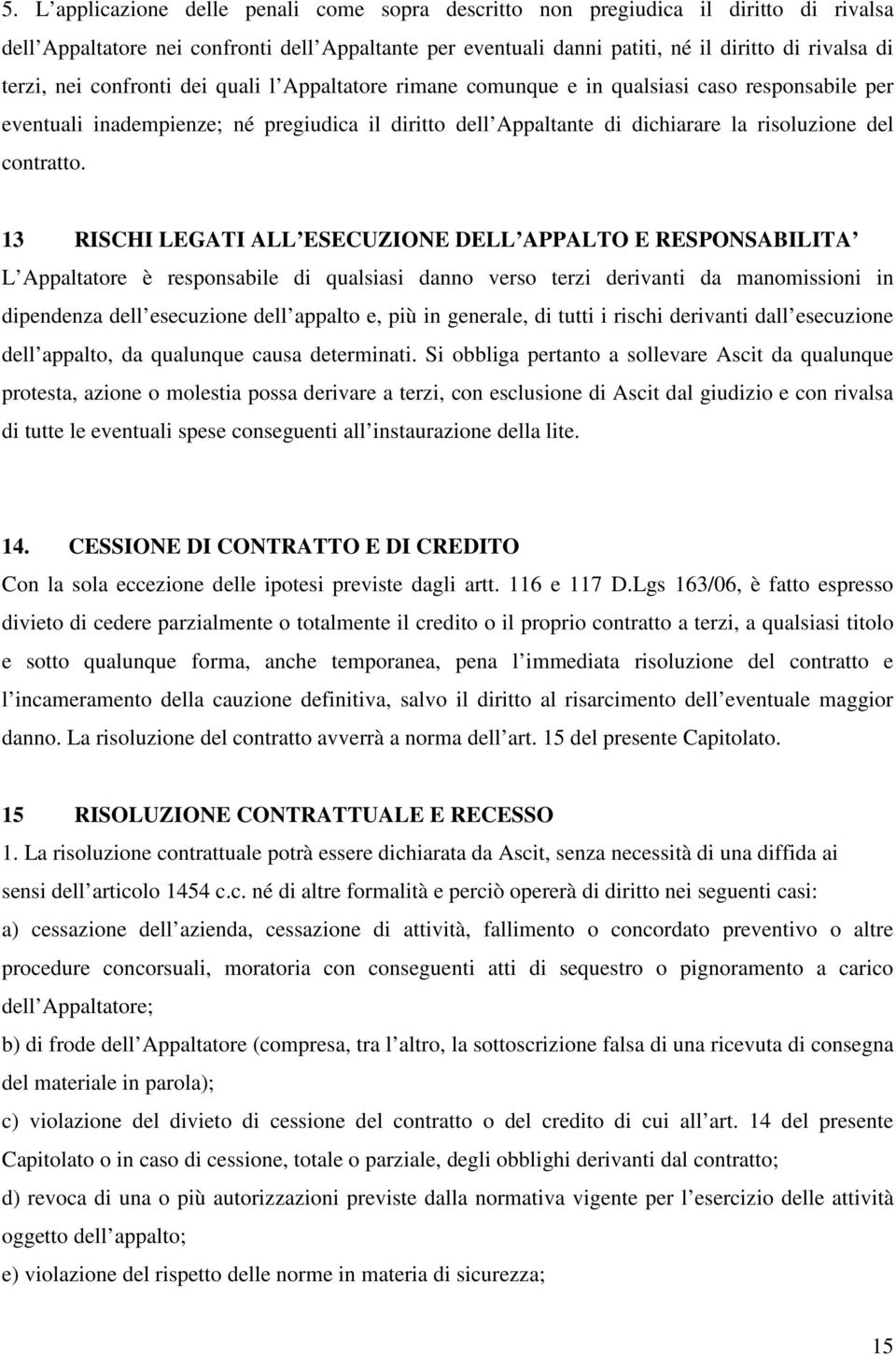 13 RISCHI LEGATI ALL ESECUZIONE DELL APPALTO E RESPONSABILITA L Appaltatore è responsabile di qualsiasi danno verso terzi derivanti da manomissioni in dipendenza dell esecuzione dell appalto e, più