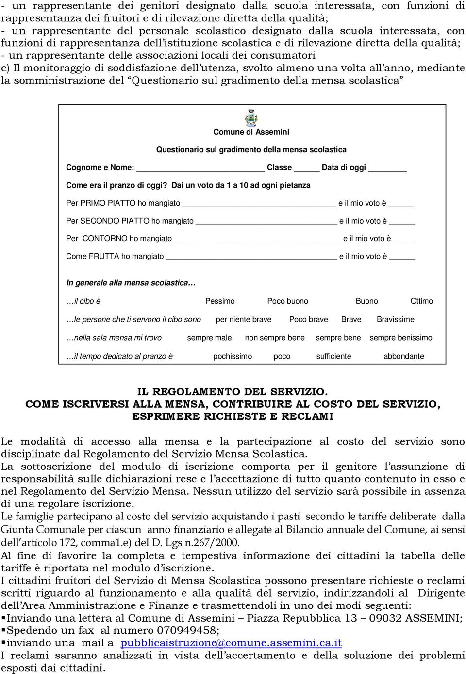 Il monitoraggio di soddisfazione dell utenza, svolto almeno una volta all anno, mediante la somministrazione del Questionario sul gradimento della mensa scolastica Comune di Assemini Questionario sul