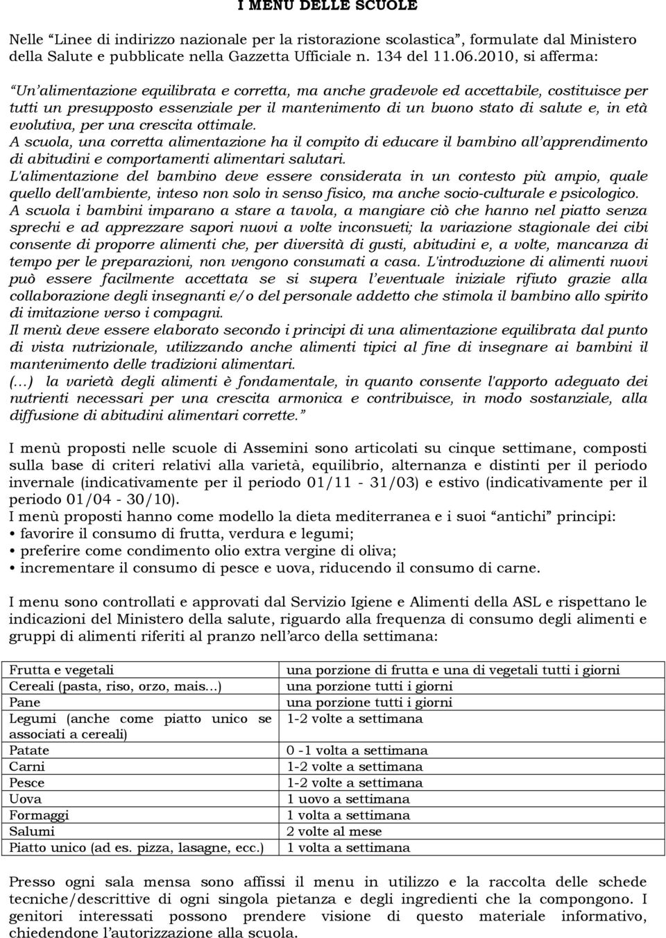 evolutiva, per una crescita ottimale. A scuola, una corretta alimentazione ha il compito di educare il bambino all apprendimento di abitudini e comportamenti alimentari salutari.