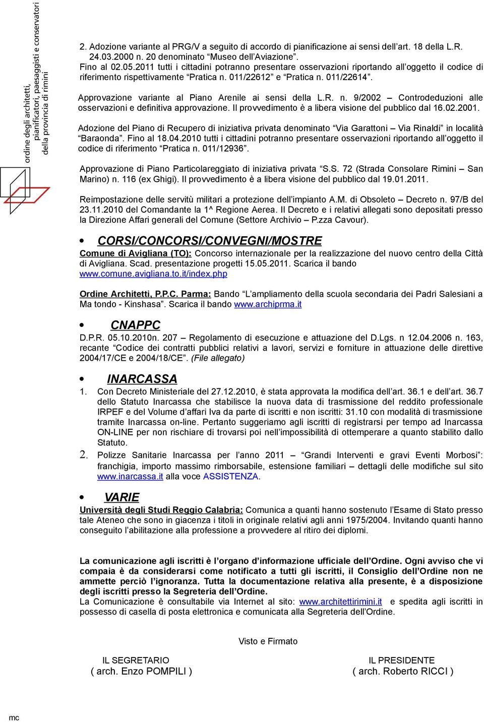 Approvazione variante al Piano Arenile ai sensi della L.R. n. 9/2002 Controdeduzioni alle osservazioni e definitiva approvazione. Il provvedimento è a libera visione del pubblico dal 16.02.2001.