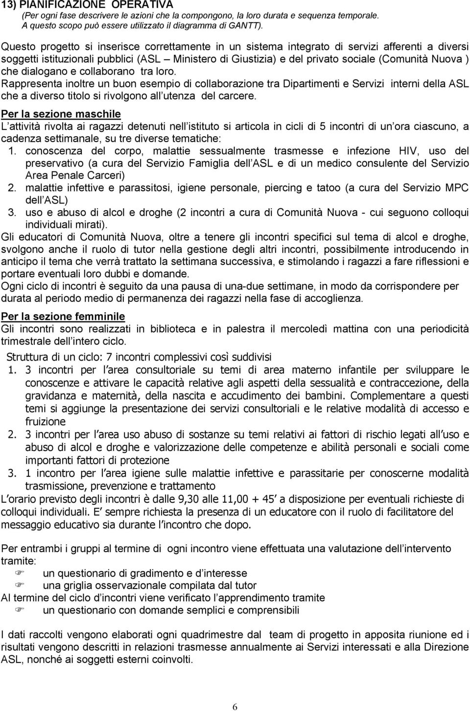 che dialogano e collaborano tra loro. Rappresenta inoltre un buon esempio di collaborazione tra Dipartimenti e Servizi interni della ASL che a diverso titolo si rivolgono all utenza del carcere.