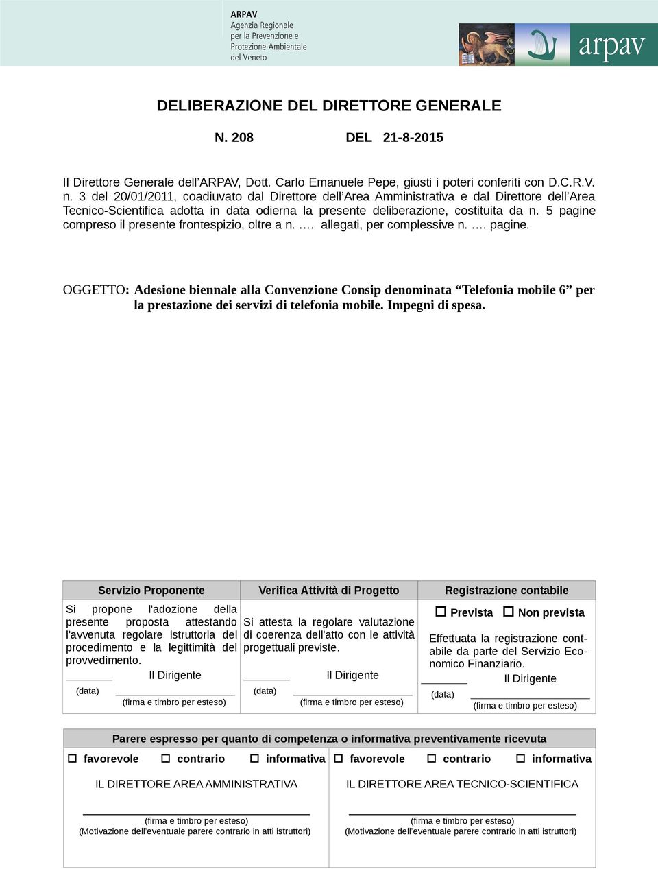 5 pagine compreso il presente frontespizio, oltre a n.. allegati, per complessive n.. pagine. OGGETTO: Adesione biennale alla Convenzione Consip denominata Telefonia mobile 6 per la prestazione dei servizi di telefonia mobile.