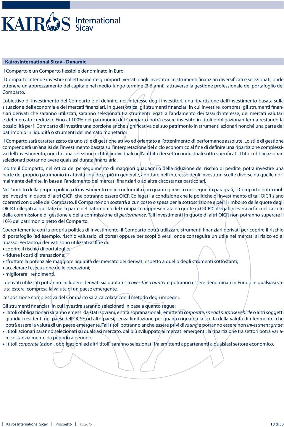 termine (3-5 anni), attraverso la gestione professionale del portafoglio del Comparto.