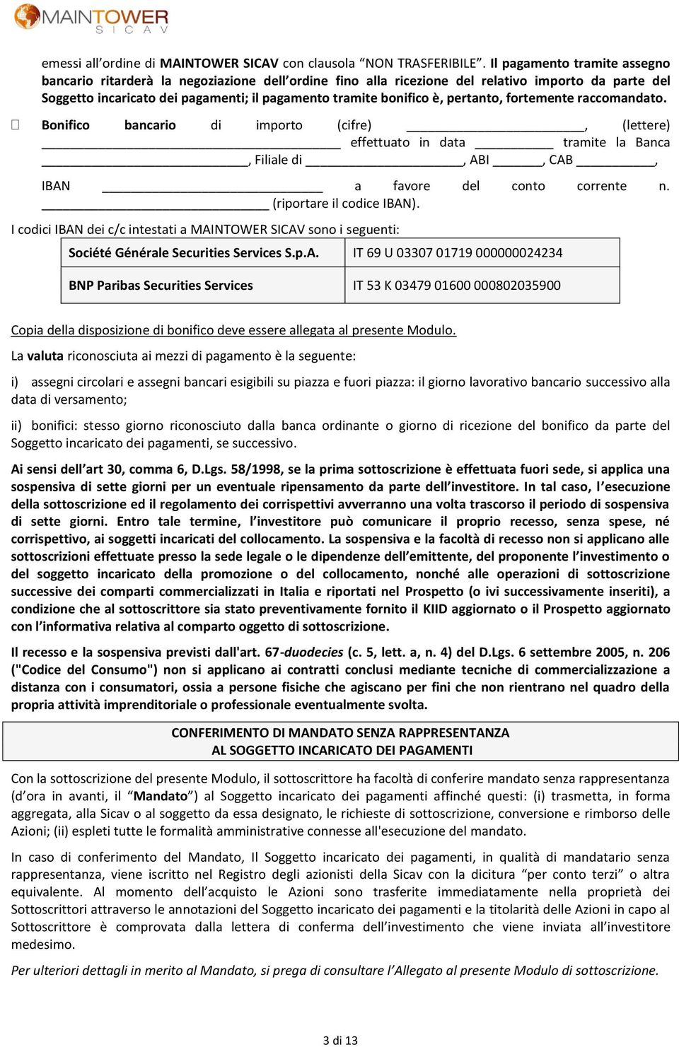 pertanto, fortemente raccomandato. Bonifico bancario di importo (cifre), (lettere) effettuato in data tramite la Banca, Filiale di, ABI, CAB, IBAN a favore del conto corrente n.