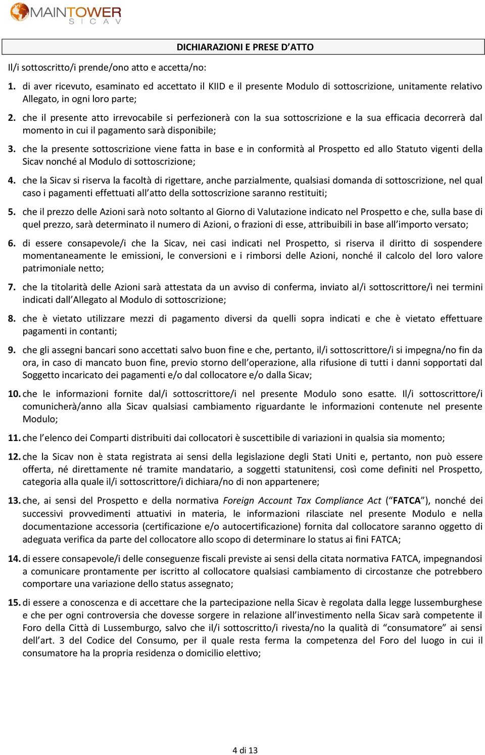 che il presente atto irrevocabile si perfezionerà con la sua sottoscrizione e la sua efficacia decorrerà dal momento in cui il pagamento sarà disponibile; 3.