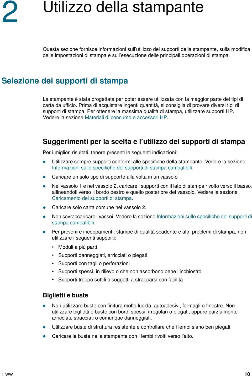 Prima di acquistare ingenti quantità, si consiglia di provare diversi tipi di supporti di stampa. Per ottenere la massima qualità di stampa, utilizzare supporti HP.