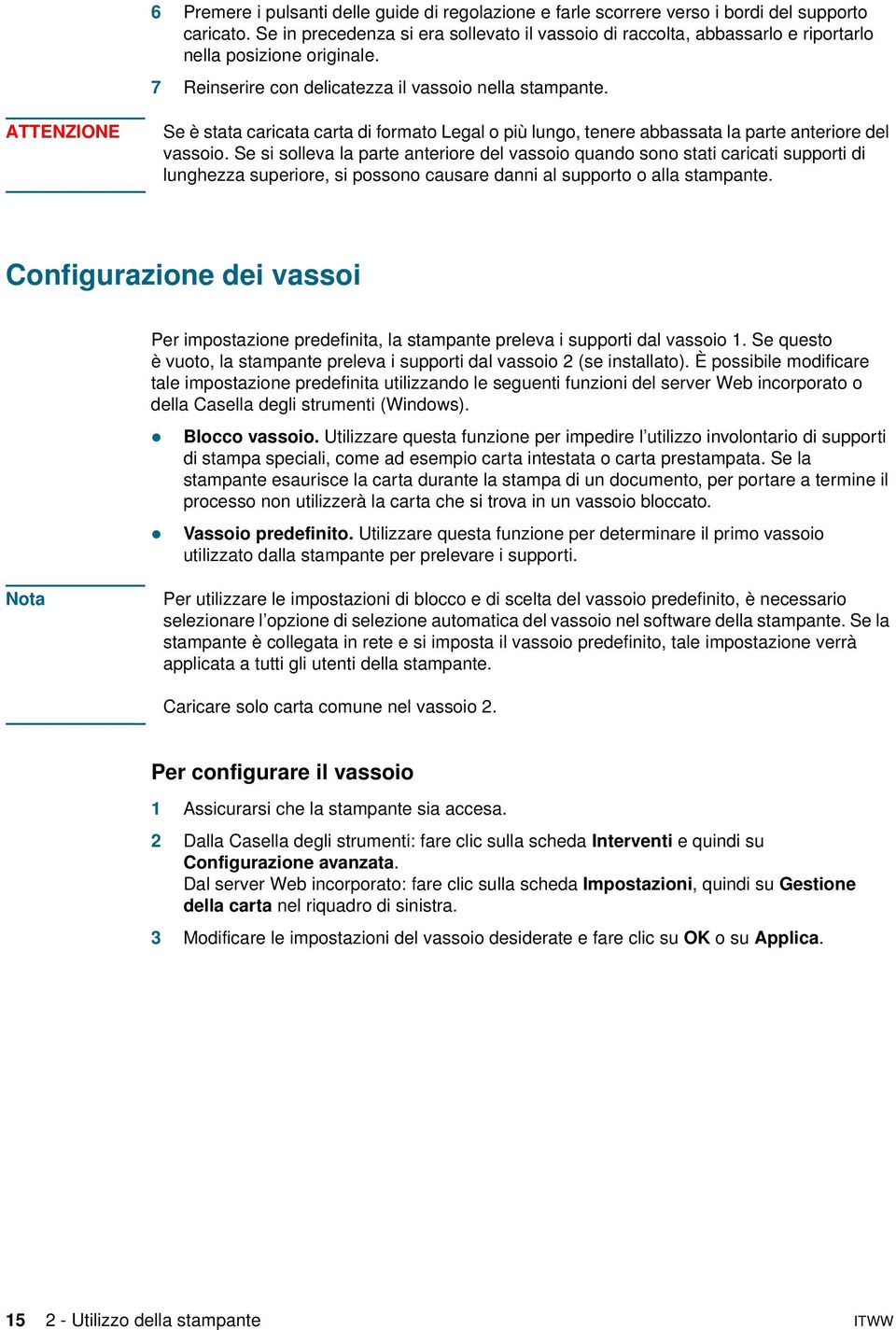 ATTENZIONE Se è stata caricata carta di formato Legal o più lungo, tenere abbassata la parte anteriore del vassoio.