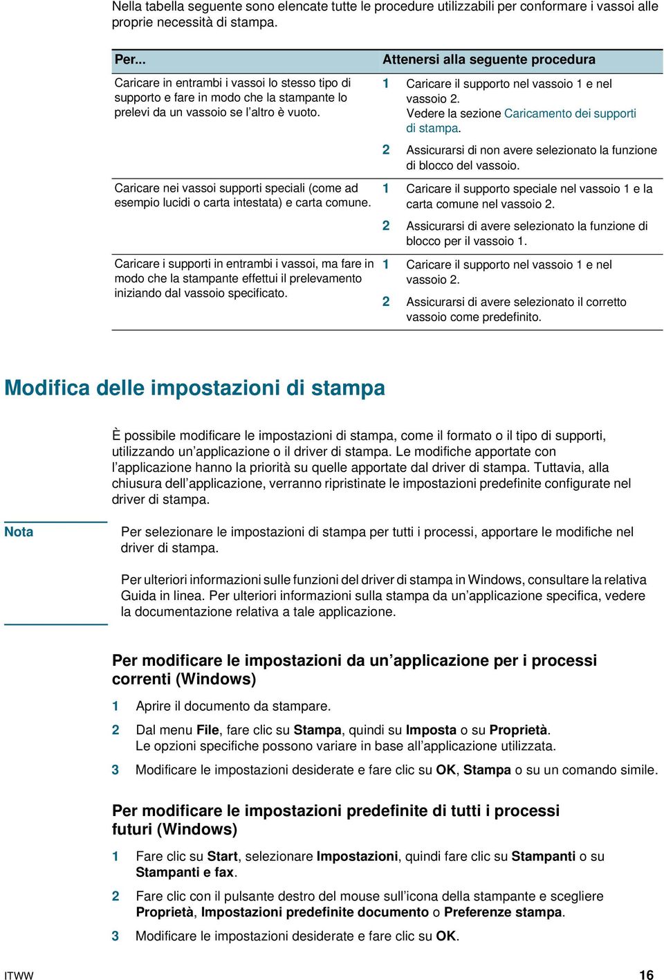 Caricare nei vassoi supporti speciali (come ad esempio lucidi o carta intestata) e carta comune.