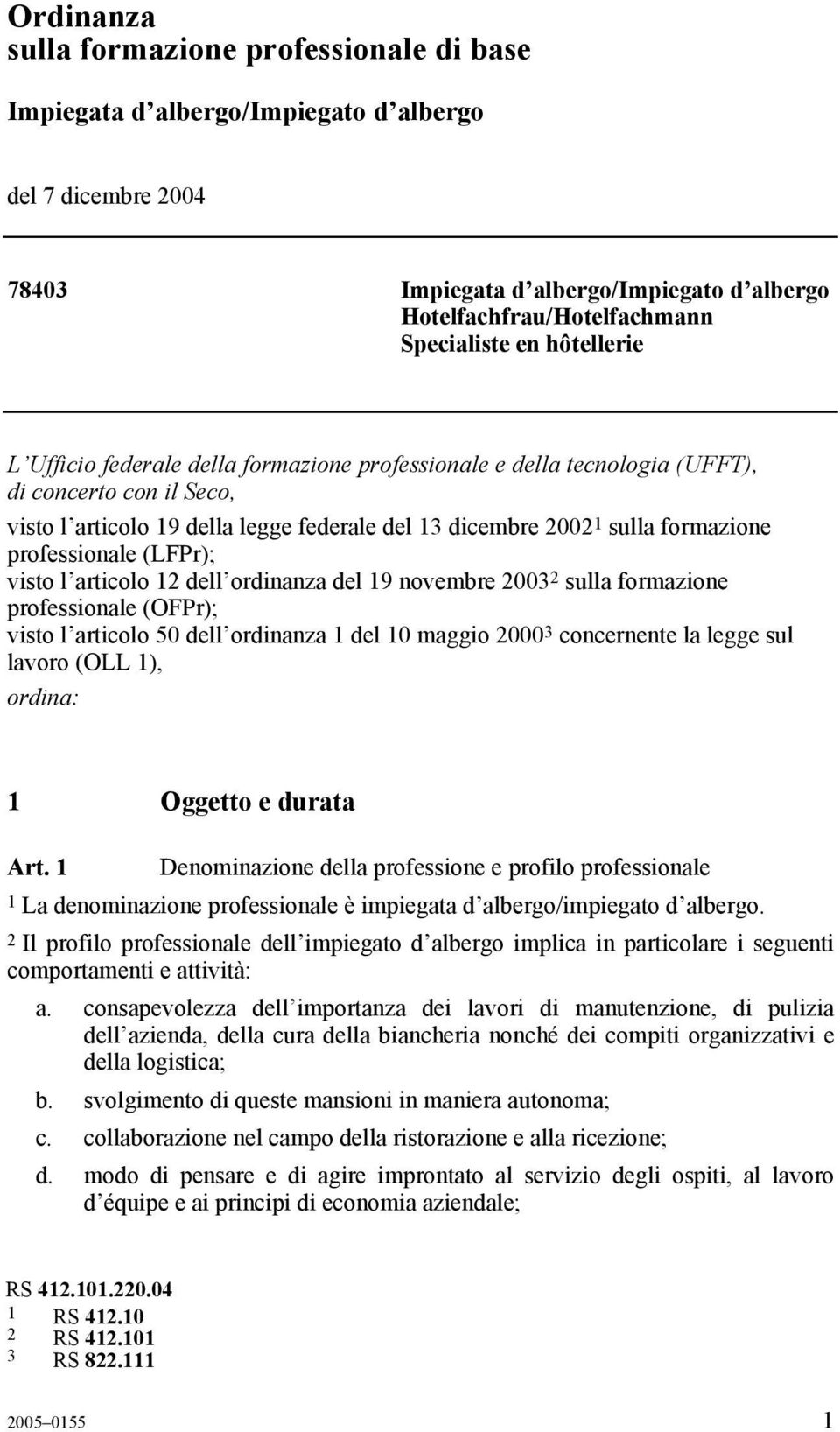 professionale (LFPr); visto l articolo 12 dell ordinanza del 19 novembre 2003 2 sulla formazione professionale (OFPr); visto l articolo 50 dell ordinanza 1 del 10 maggio 2000 3 concernente la legge