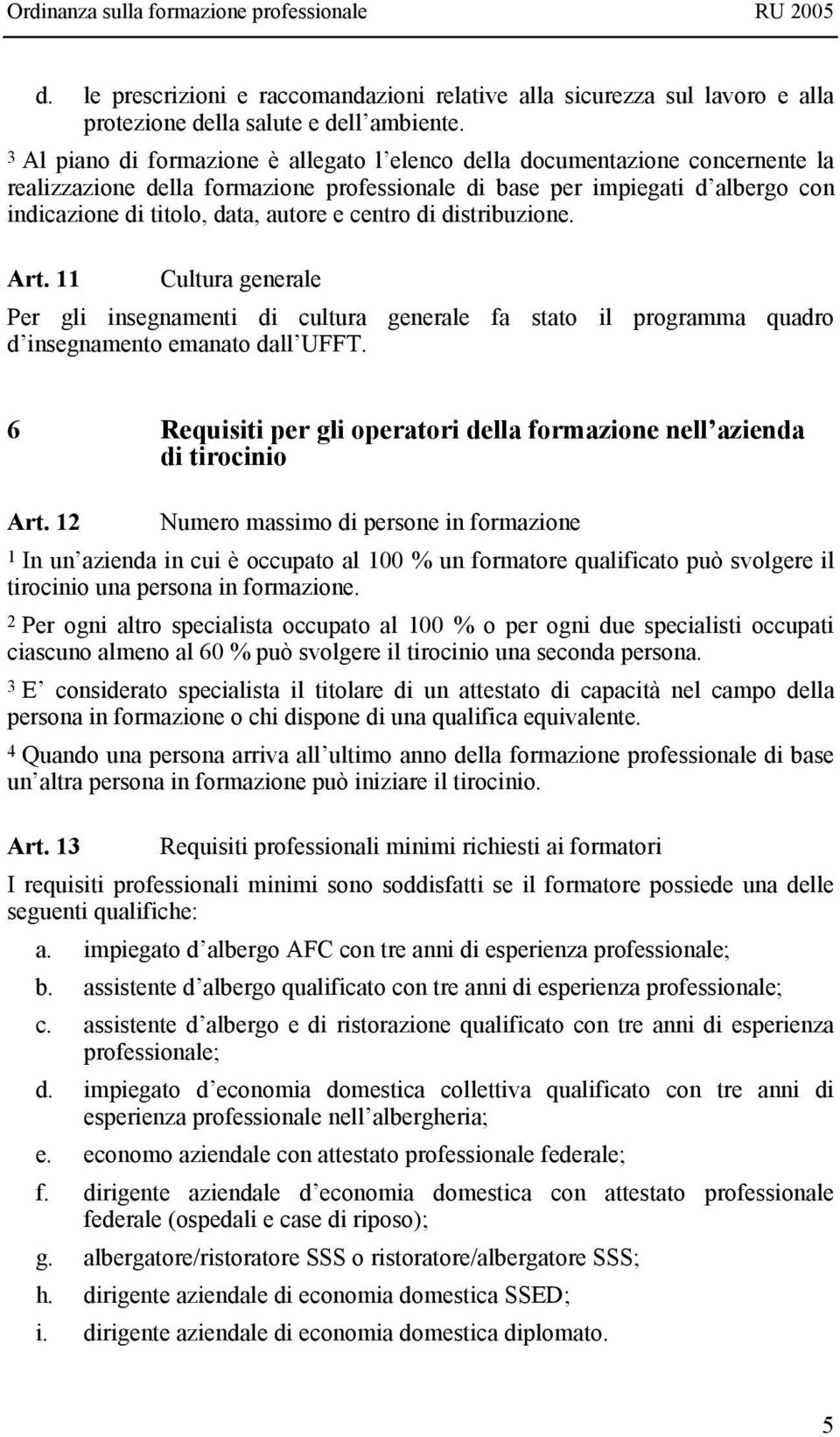 centro di distribuzione. Art. 11 Cultura generale Per gli insegnamenti di cultura generale fa stato il programma quadro d insegnamento emanato dall UFFT.