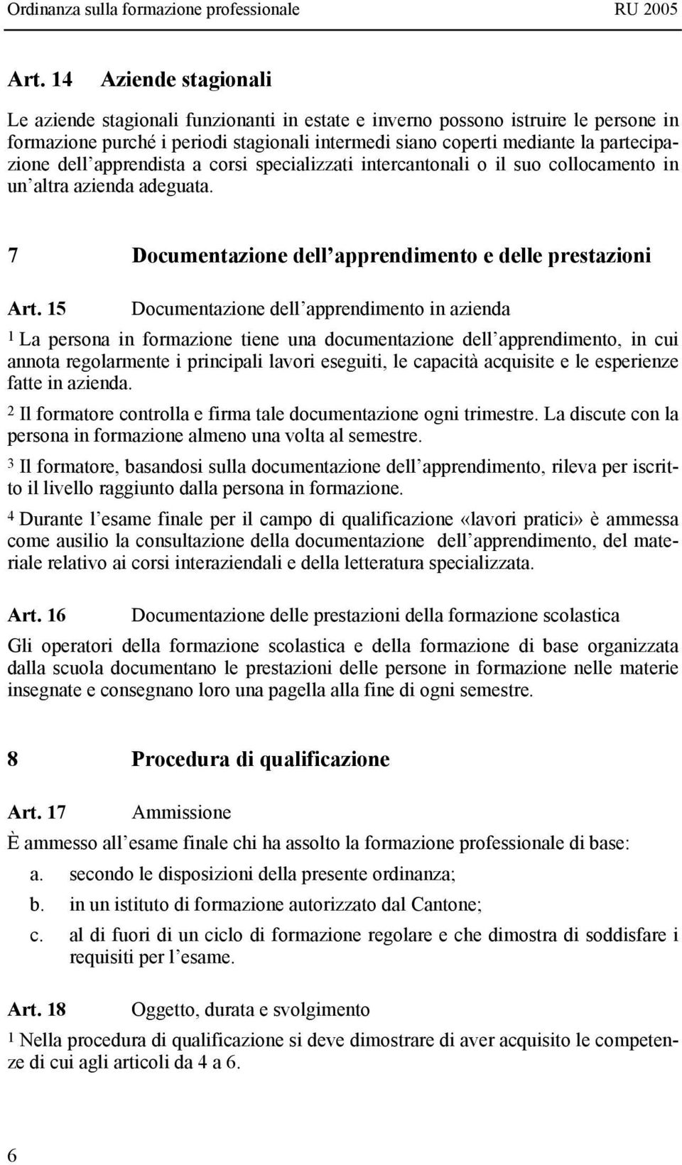 15 Documentazione dell apprendimento in azienda 1 La persona in formazione tiene una documentazione dell apprendimento, in cui annota regolarmente i principali lavori eseguiti, le capacità acquisite