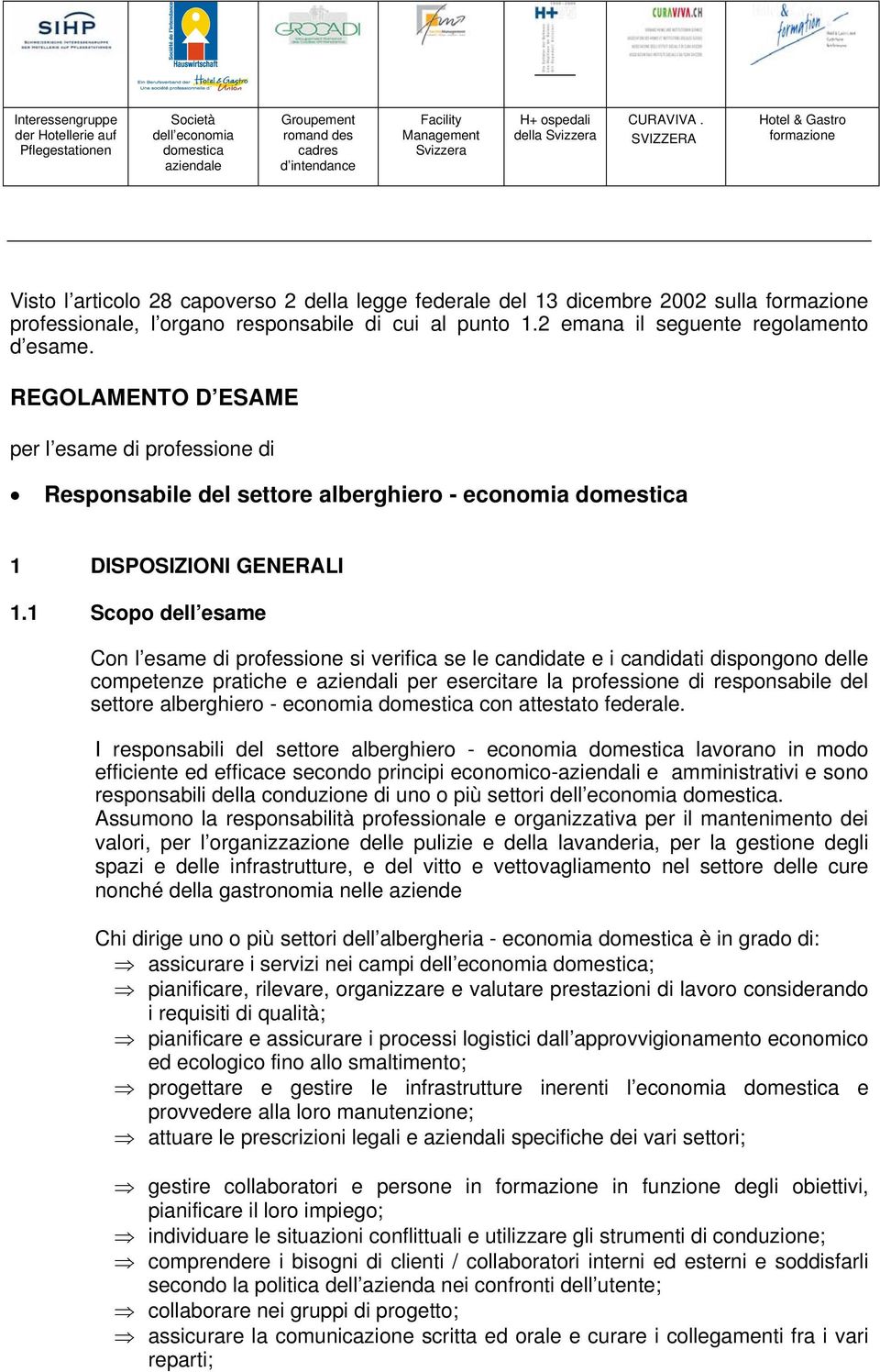 2 emana il seguente regolamento d esame. REGOLAMENTO D ESAME per l esame di professione di Responsabile del settore alberghiero - economia domestica 1 DISPOSIZIONI GENERALI 1.