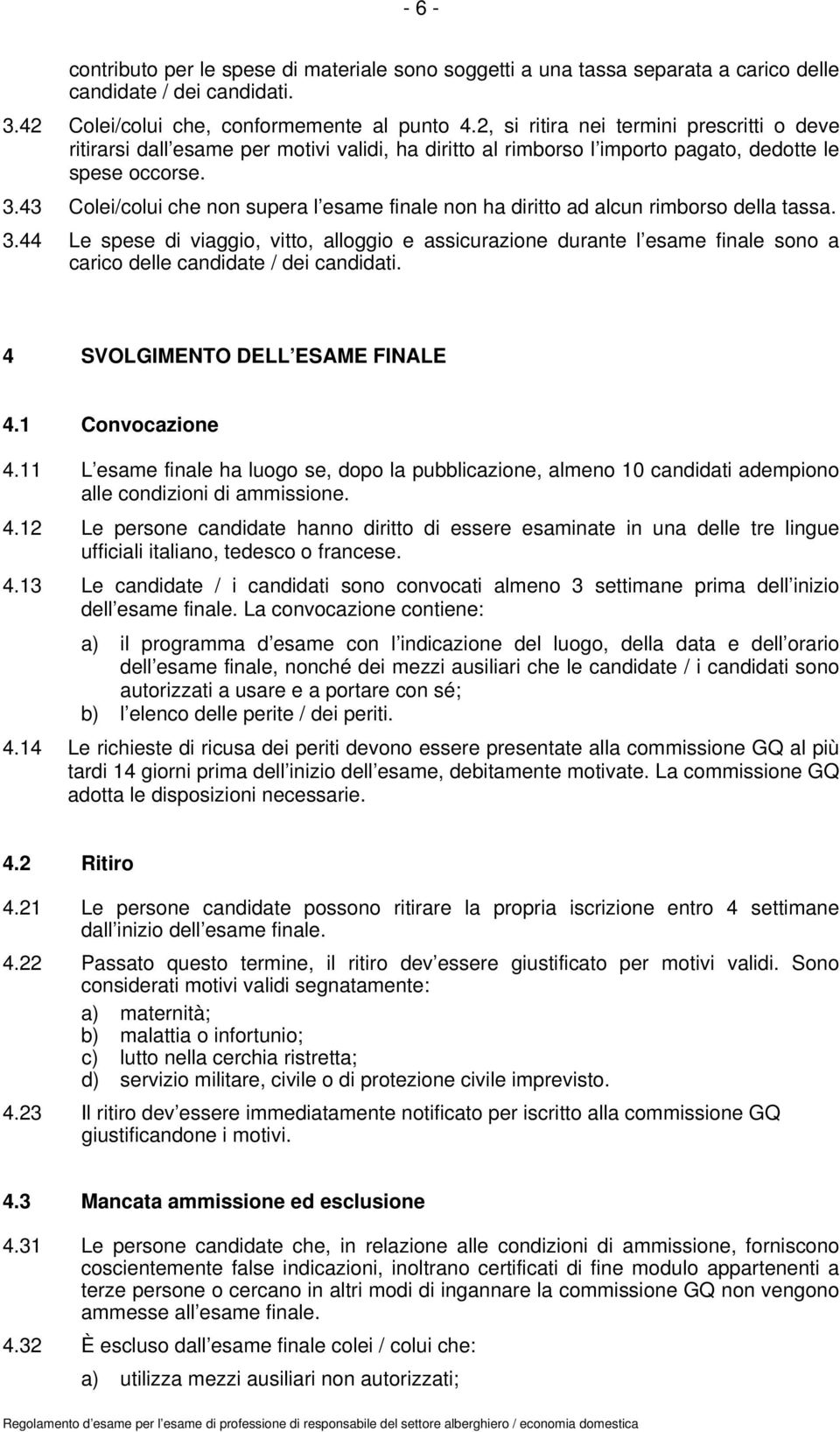 43 Colei/colui che non supera l esame finale non ha diritto ad alcun rimborso della tassa. 3.