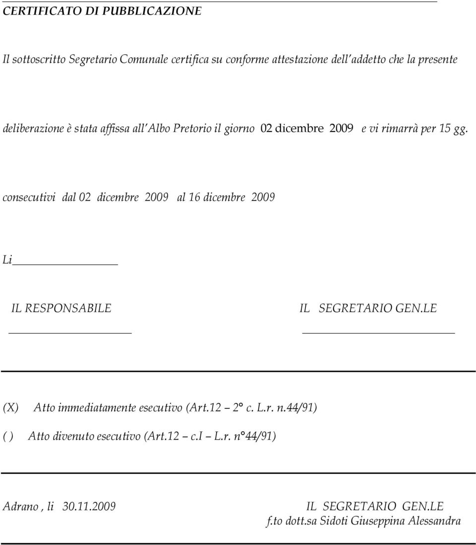 consecutivi dal 02 dicembre 2009 al 16 dicembre 2009 Li IL RESPONSABILE IL SEGRETARIO GEN.