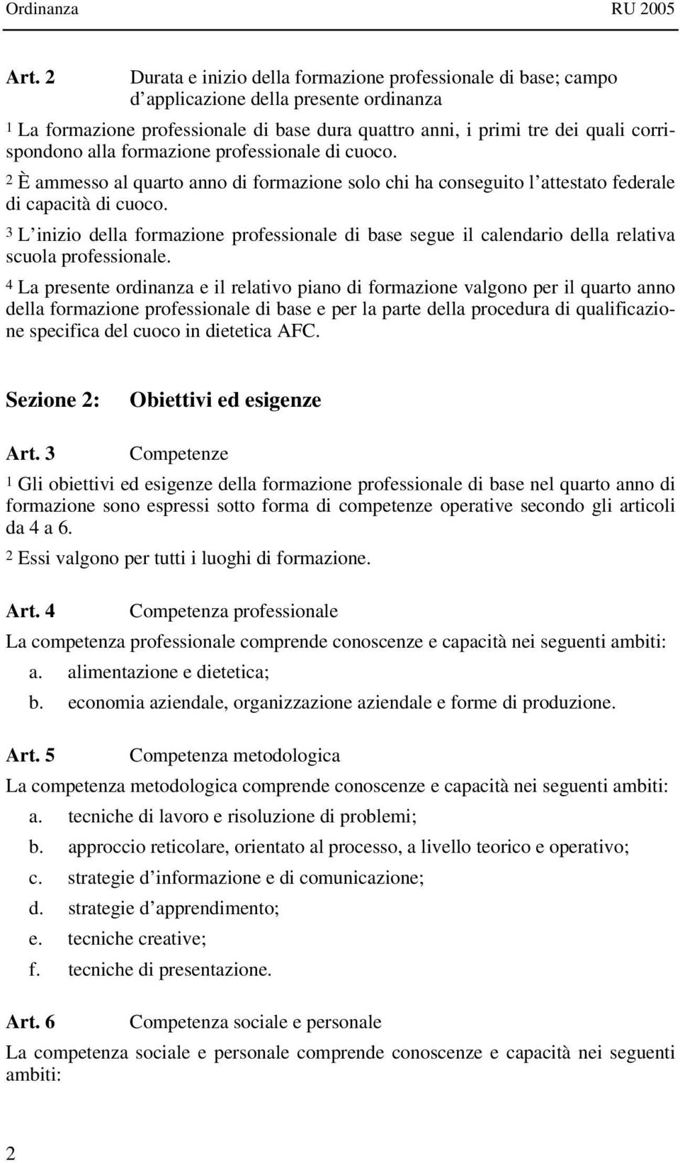 3 L inizio della formazione professionale di base segue il calendario della relativa scuola professionale.