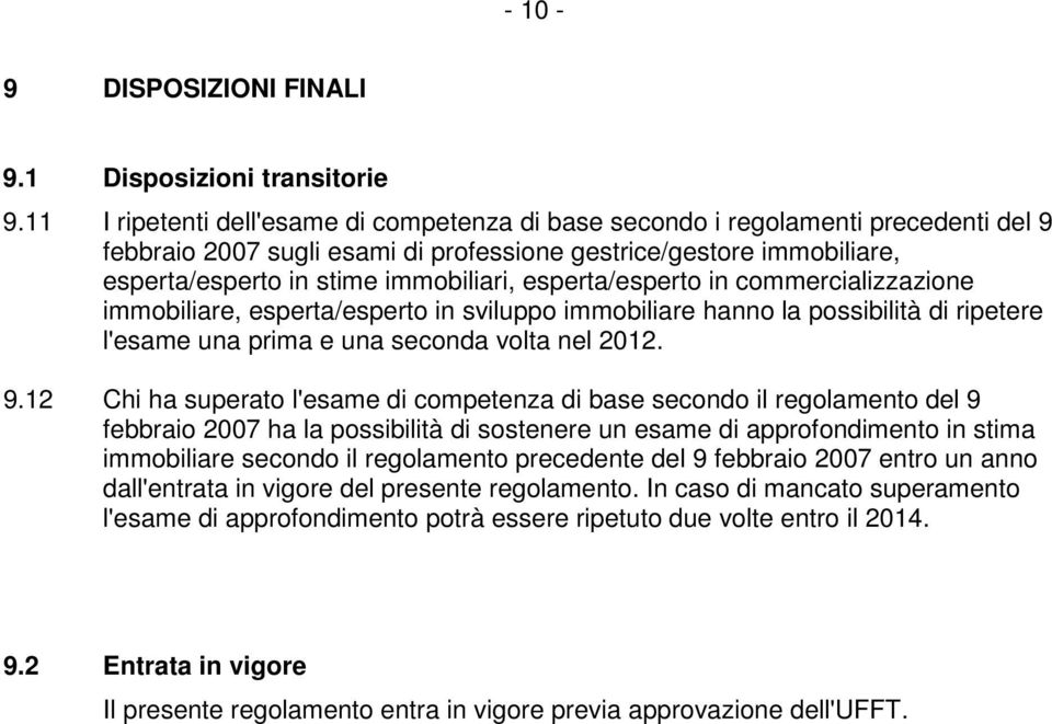 esperta/esperto in commercializzazione immobiliare, esperta/esperto in sviluppo immobiliare hanno la possibilità di ripetere l'esame una prima e una seconda volta nel 2012. 9.