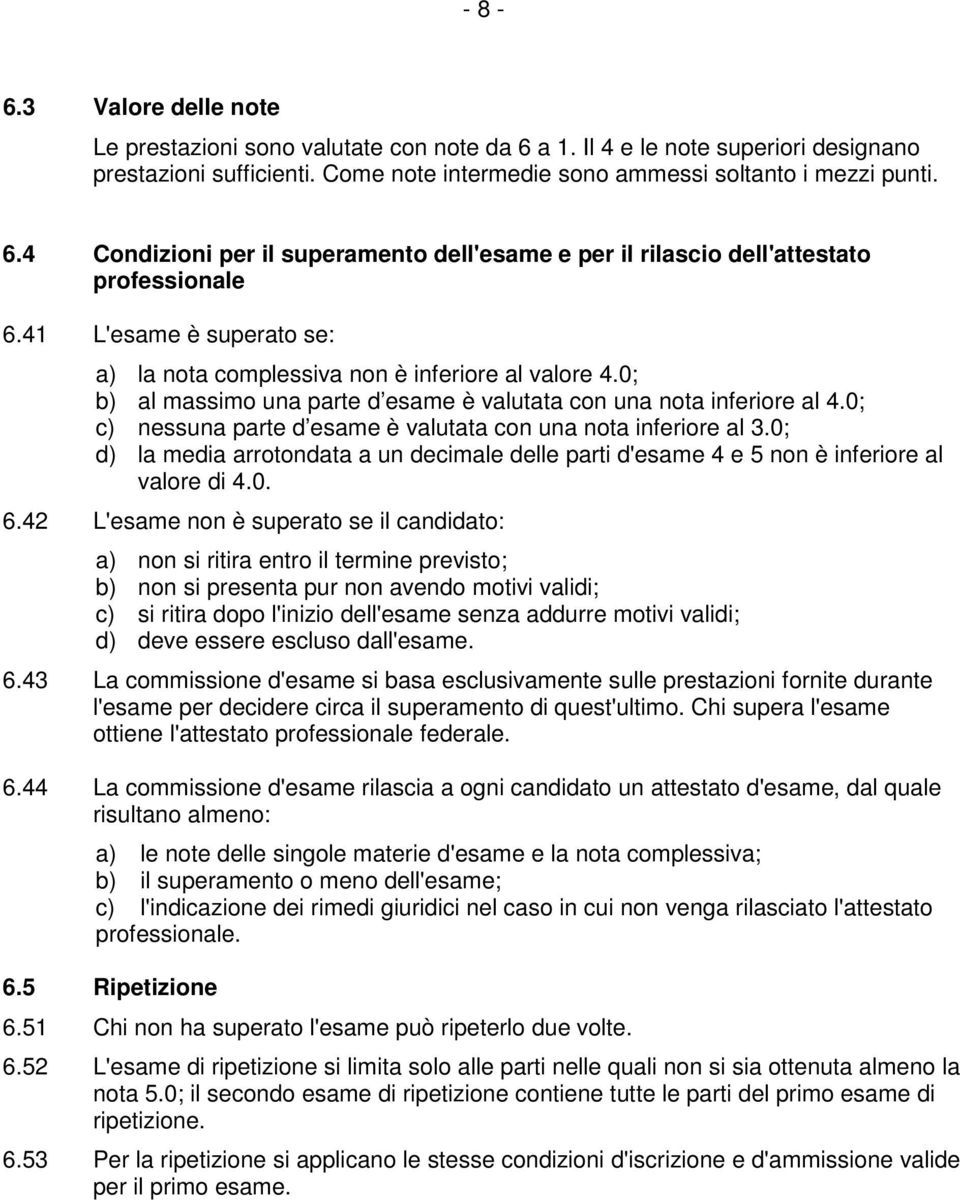 0; c) nessuna parte d esame è valutata con una nota inferiore al 3.0; d) la media arrotondata a un decimale delle parti d'esame 4 e 5 non è inferiore al valore di 4.0. 6.