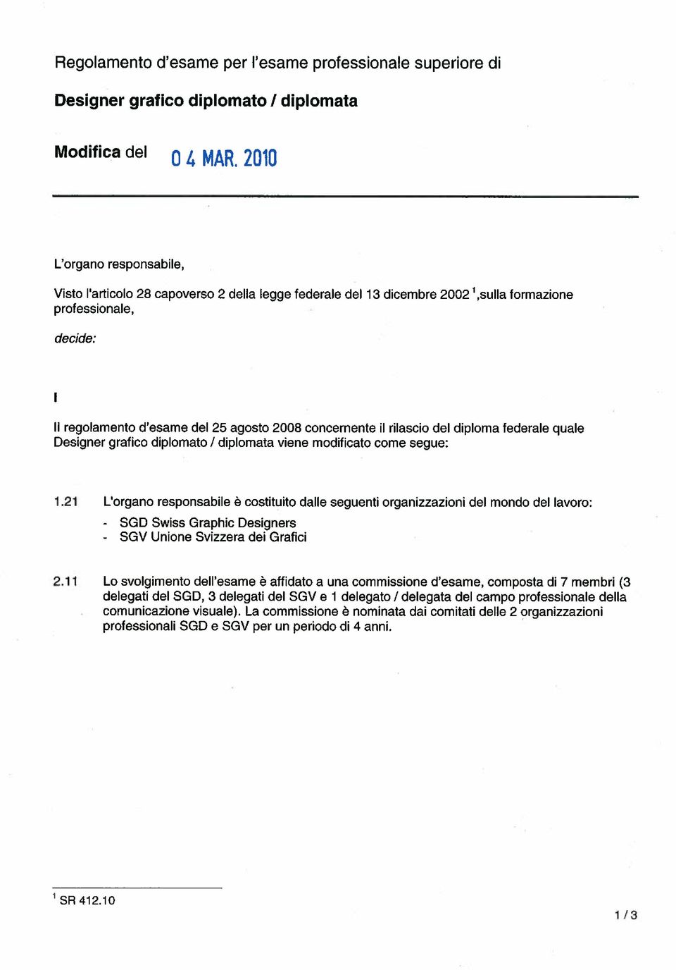 rilascio del diploma federale quale Designer grafico diplomato / diplomata viene modificato come segue: Lorgano responsabile ö costituito dalle seguenti organizzazioni del mondo del lavoro; - SGD