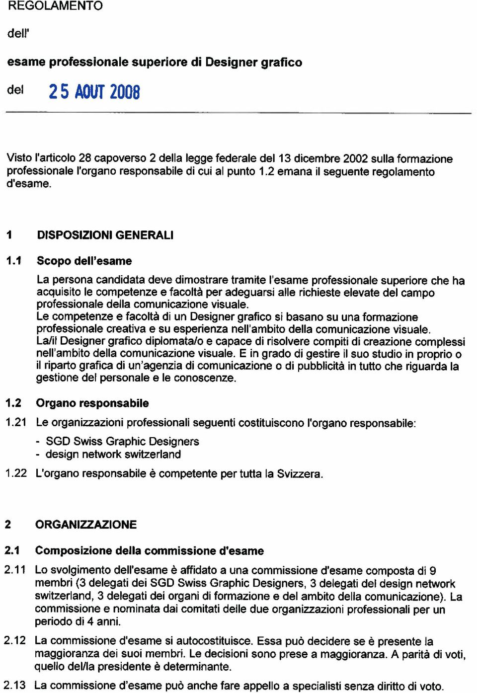 1 Scopo dell esame La persona candidata deve dimostrare tramite l esame professionale superiore che ha acquisito le competenze e facoltä per adeguarsi alle richieste elevate del campo professionale