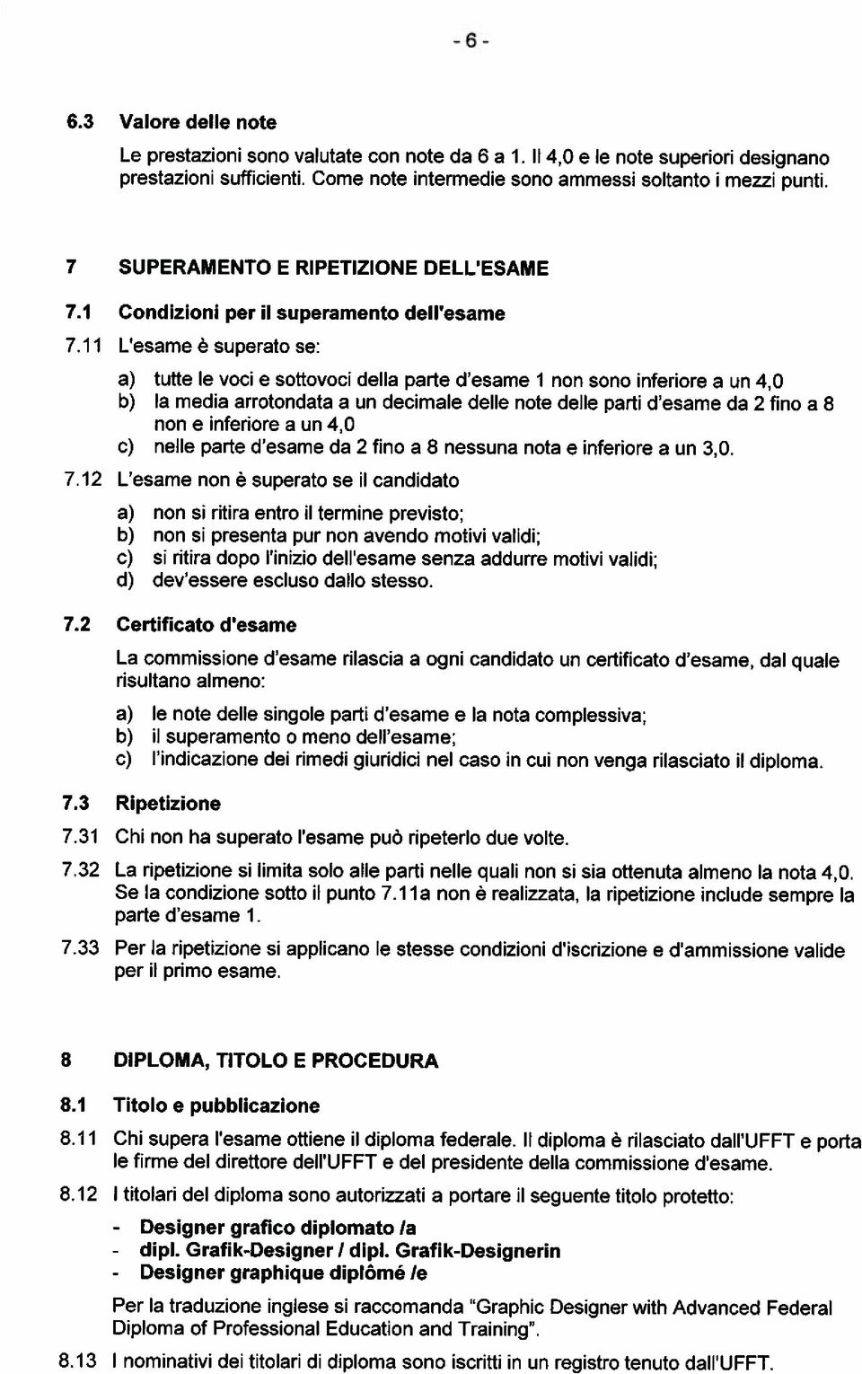 11 L esame ~ superato se: a) tuffe le voci e sottovoci della parte d esame 1 non sono inferiore a un 4,0 b) la media arrotondata a un decimale delle note delle parti d esame da 2 fino a 8 non e