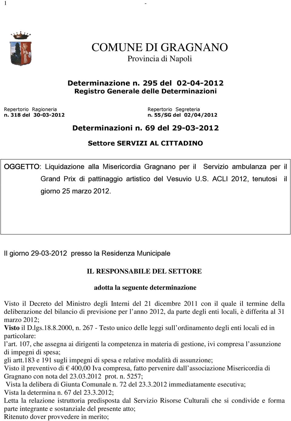 69 del 29-03-2012 Settore SERVIZI AL CITTADINO OGGETTO: Liquidazione alla Misericordia Gragnano per il Servizio ambulanza per il Grand Prix di pattinaggio artistico del Vesuvio U.S. ACLI 2012, tenutosi il giorno 25 marzo 2012.