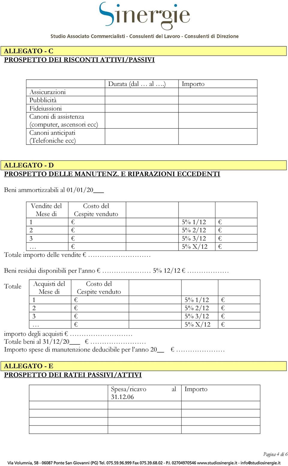 E RIPARAZIONI ECCEDENTI Beni ammortizzabili al 01/01/20 Vendite del Mese di Costo del Cespite venduto 1 5% 1/12 2 5% 2/12 3 5% 3/12 5% X/12 Totale importo delle vendite Beni residui