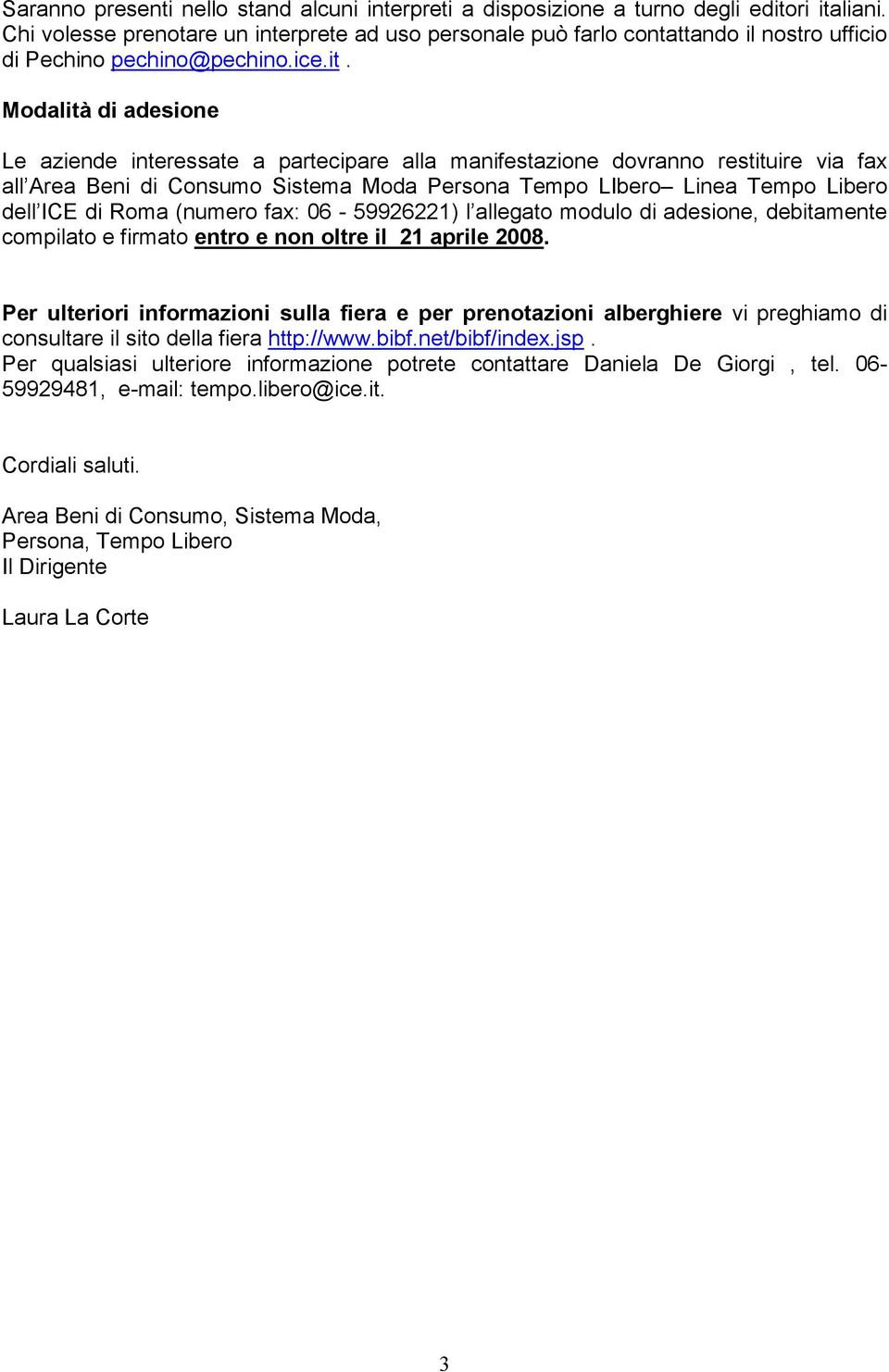 Modalità di adesione Le aziende interessate a partecipare alla manifestazione dovranno restituire via fax all Area Beni di Consumo Sistema Moda Persona Tempo LIbero Linea Tempo Libero dell ICE di