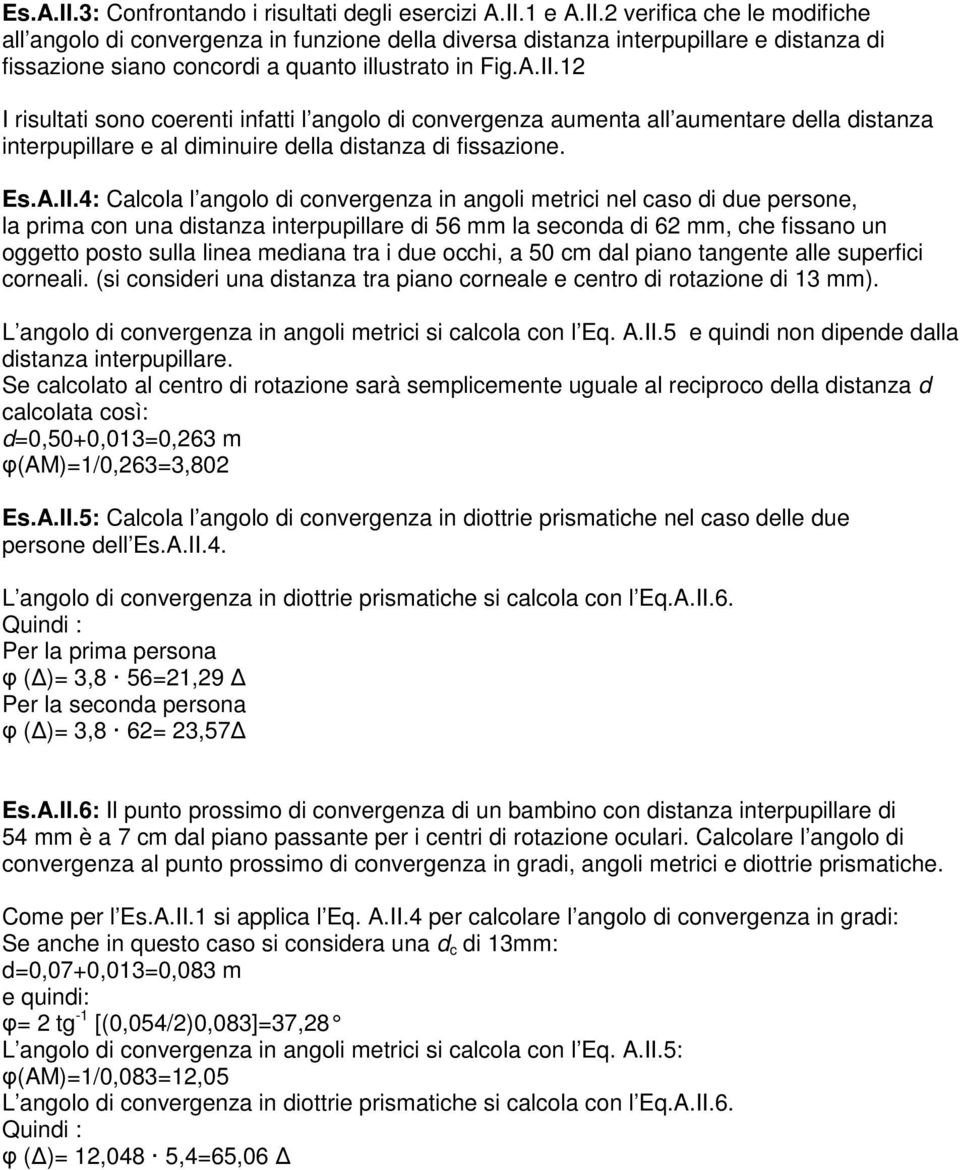 convergenza in angoli metrici nel caso di due persone, la prima con una distanza interpupillare di 56 mm la seconda di 62 mm, che fissano un oggetto posto sulla linea mediana tra i due occhi, a 50 cm