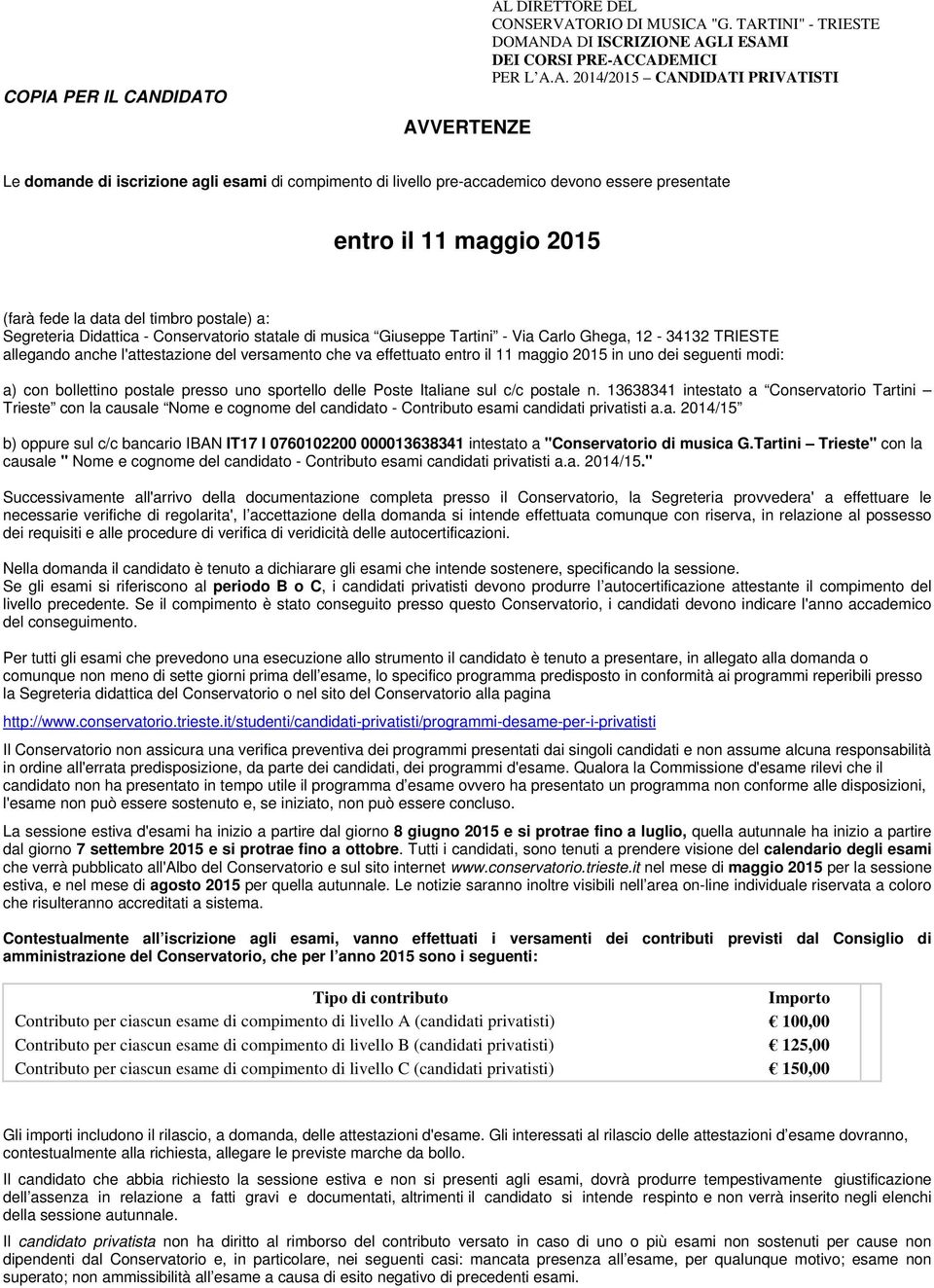 Tartini - Via arlo Ghega, 12-34132 TRIESTE allegando anche l'attestazione del versamento che va effettuato entro il 11 maggio 2015 in uno dei seguenti modi: a) con bollettino postale presso uno