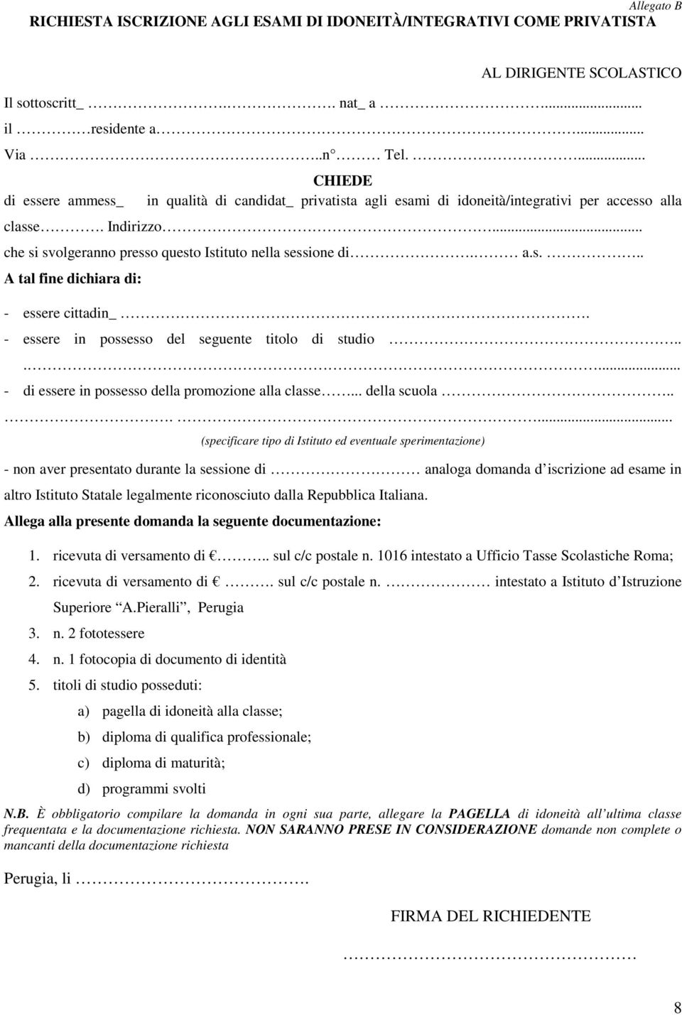 - essere in possesso del seguente titolo di studio...... - di essere in possesso della promozione alla classe... della scuola.