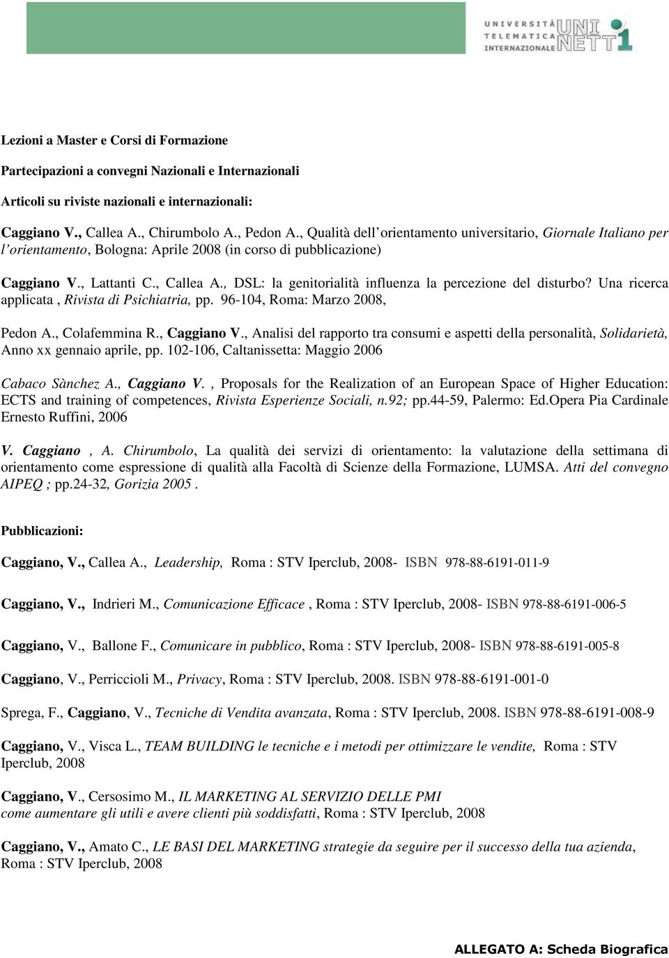 , DSL: la genitorialità influenza la percezione del disturbo? Una ricerca applicata, Rivista di Psichiatria, pp. 96-104, Roma: Marzo 2008, Pedon A., Colafemmina R., Caggiano V.