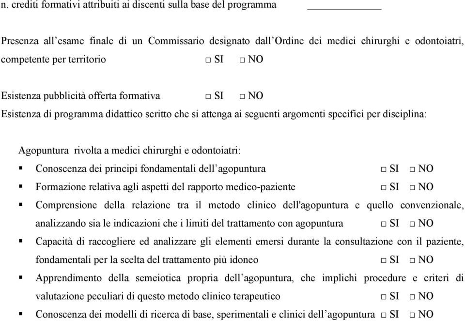 odontoiatri: Conoscenza dei principi fondamenti dell agopuntura SI NO Formazione relativa agli aspetti del rapporto medico-paziente SI NO Comprensione della relazione tra il metodo clinico