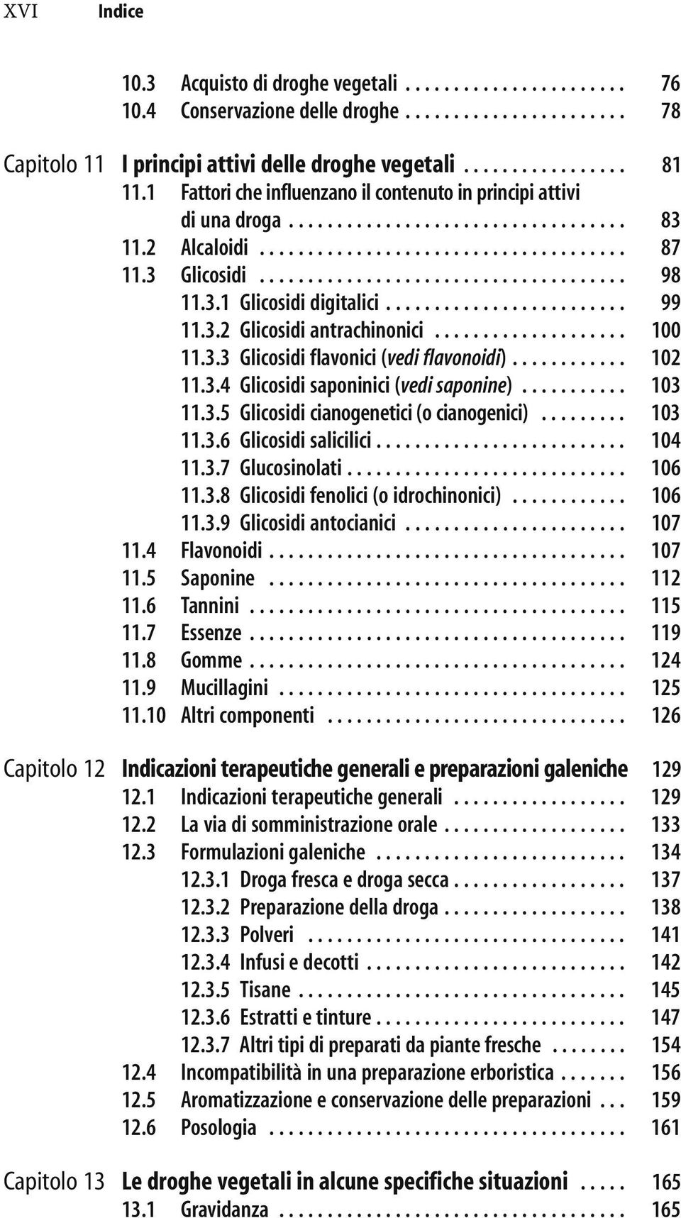 3.1 Glicosidi digitalici......................... 99 11.3.2 Glicosidi antrachinonici.................... 100 11.3.3 Glicosidi flavonici (vedi flavonoidi)............ 102 11.3.4 Glicosidi saponinici (vedi saponine).