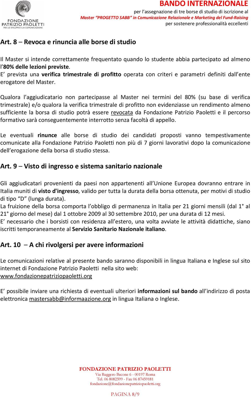 Qualora l aggiudicatario non partecipasse al Master nei termini del 80% (su base di verifica trimestrale) e/o qualora la verifica trimestrale di profitto non evidenziasse un rendimento almeno