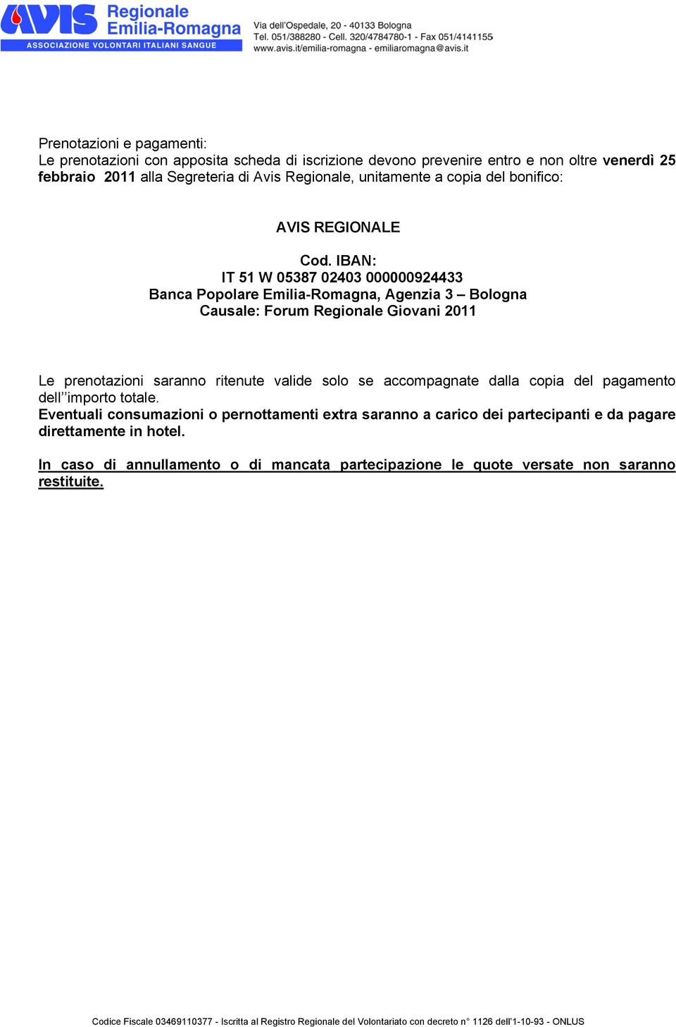 IBAN: IT 51 W 05387 02403 000000924433 Banca Popolare Emilia-Romagna, Agenzia 3 Bologna Causale: Forum Regionale Giovani 2011 Le prenotazioni saranno ritenute valide