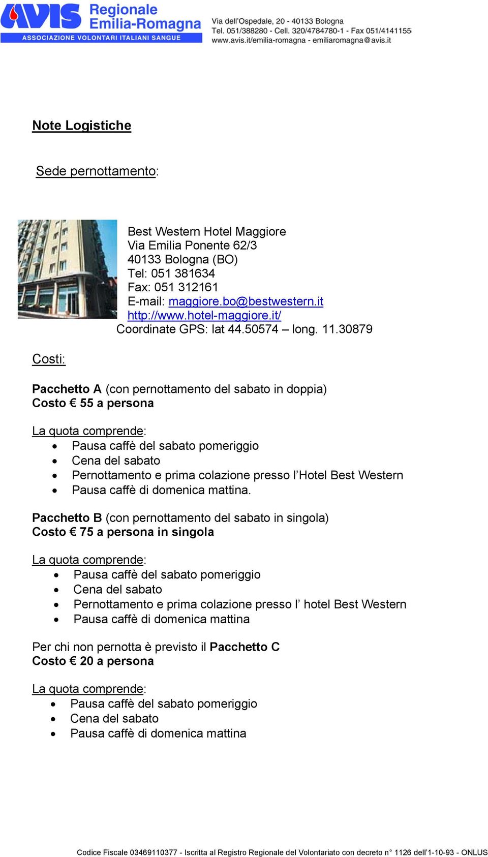 30879 Pacchetto A (con pernottamento del sabato in doppia) Costo 55 a persona La quota comprende: Pausa caffè del sabato pomeriggio Cena del sabato Pernottamento e prima colazione presso l Hotel Best