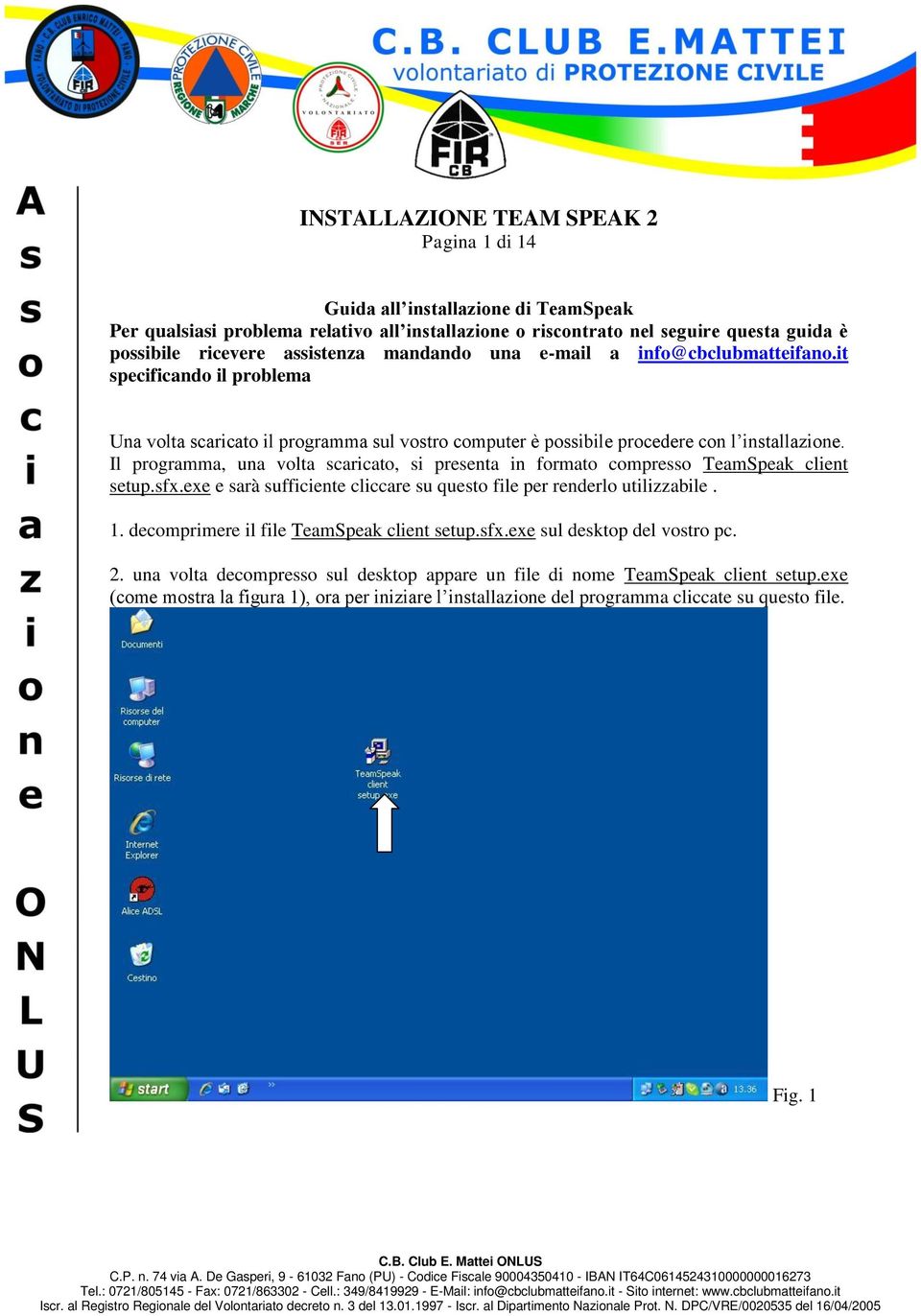 Il programma, una volta scaricato, si presenta in formato compresso TeamSpeak client setup.sfx.exe e sarà sufficiente cliccare su questo file per renderlo utilizzabile. 1.