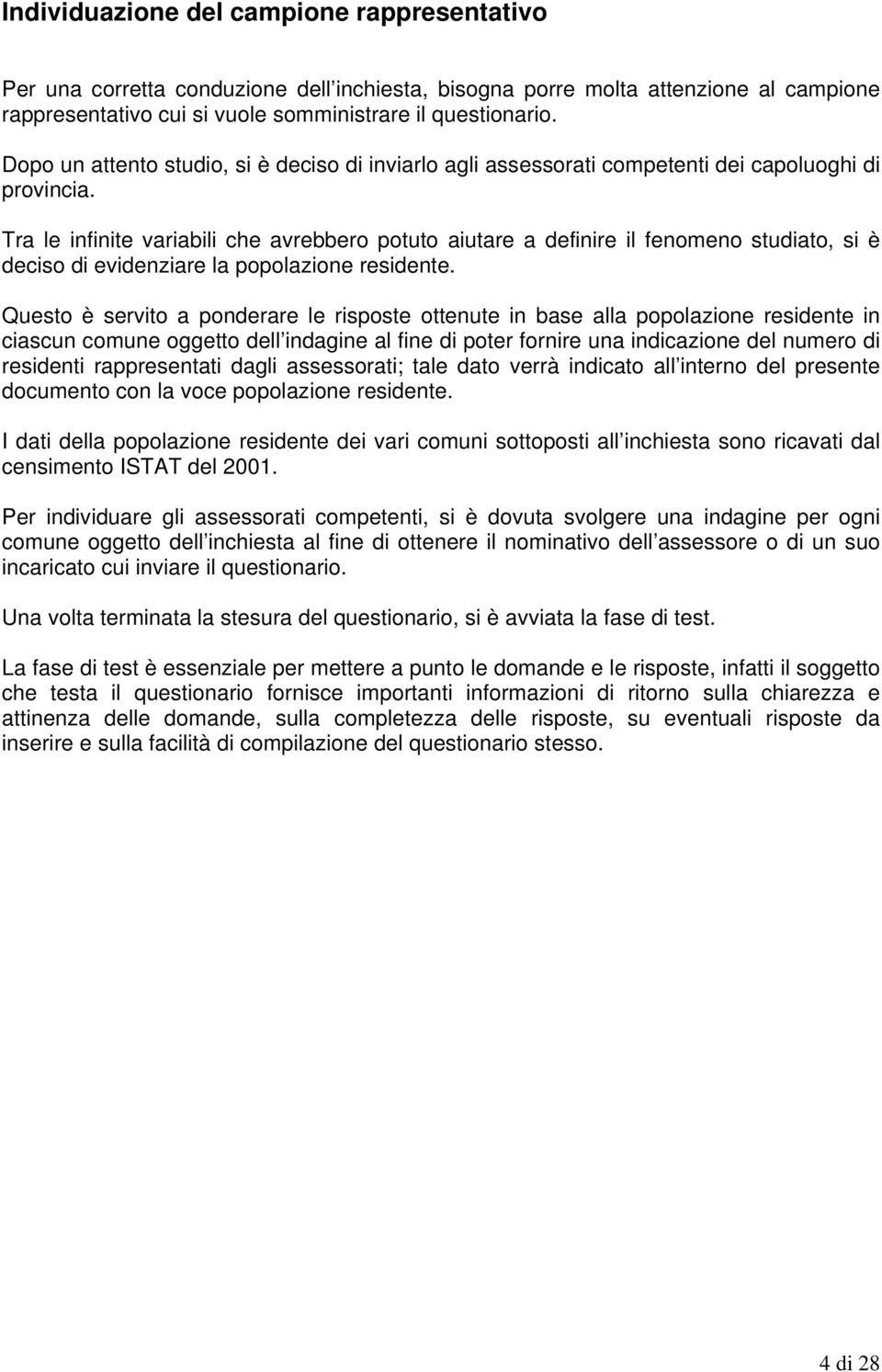 Tra le infinite variabili che avrebbero potuto aiutare a definire il fenomeno studiato, si è deciso di evidenziare la popolazione residente.