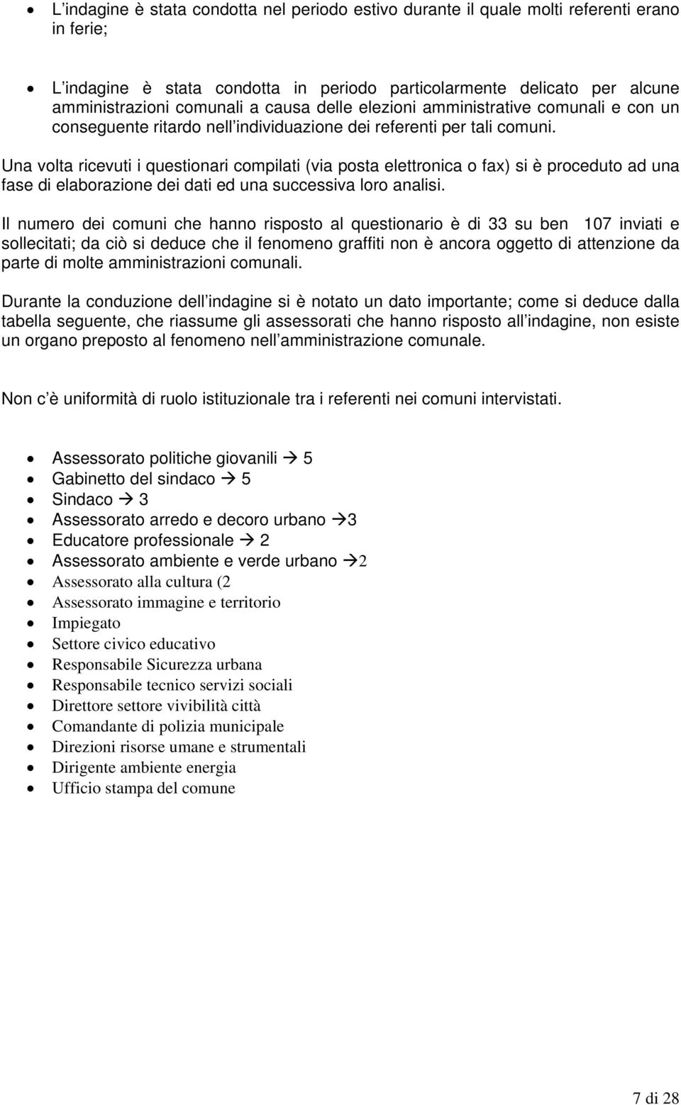 Una volta ricevuti i questionari compilati (via posta elettronica o fax) si è proceduto ad una fase di elaborazione dei dati ed una successiva loro analisi.