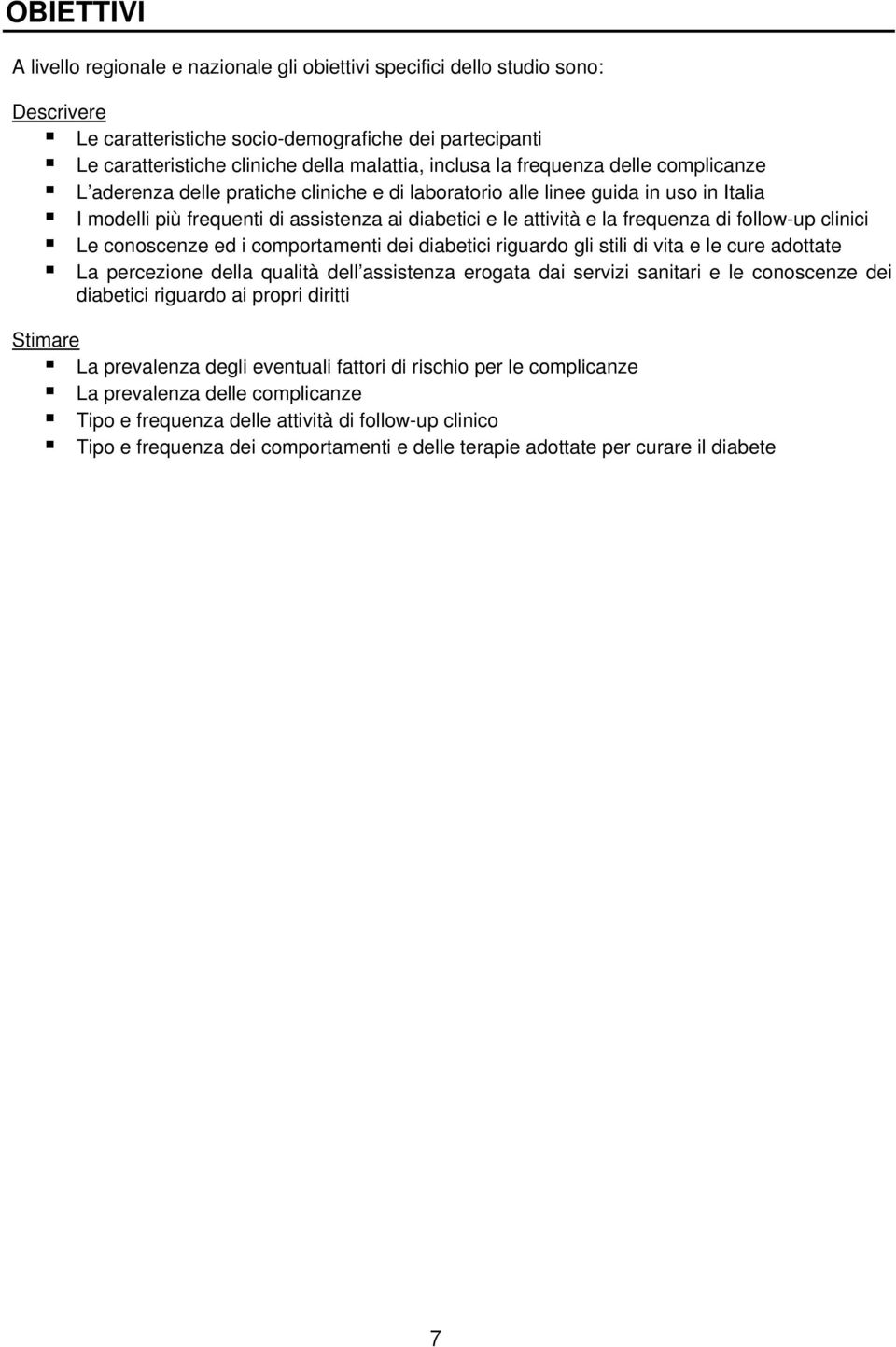 frequenza di follow-up clinici Le conoscenze ed i comportamenti dei diabetici riguardo gli stili di vita e le cure adottate La percezione della qualità dell assistenza erogata dai servizi sanitari e