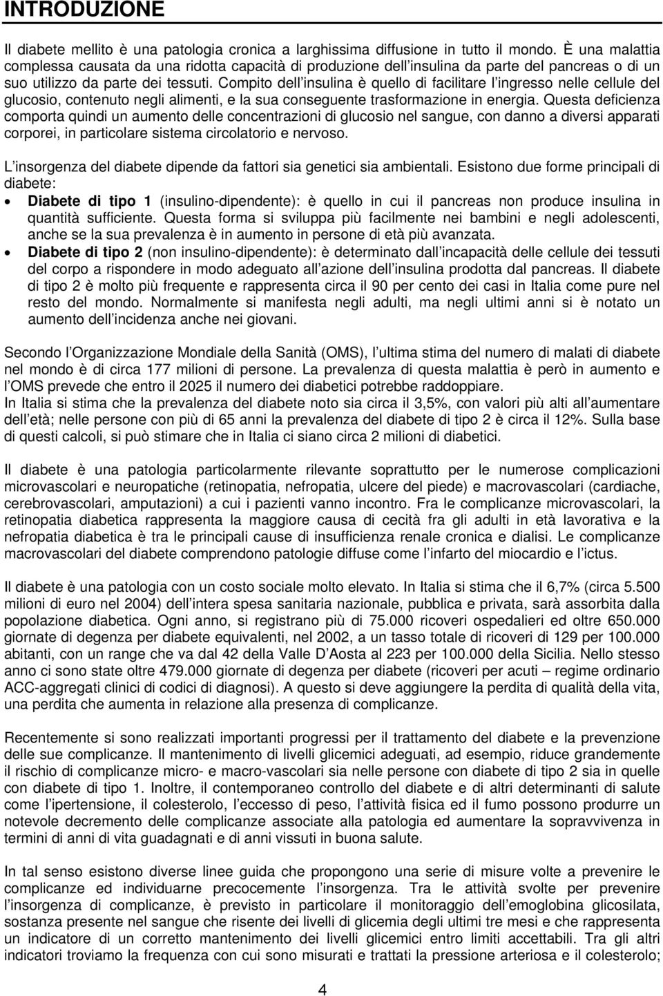 Compito dell insulina è quello di facilitare l ingresso nelle cellule del glucosio, contenuto negli alimenti, e la sua conseguente trasformazione in energia.