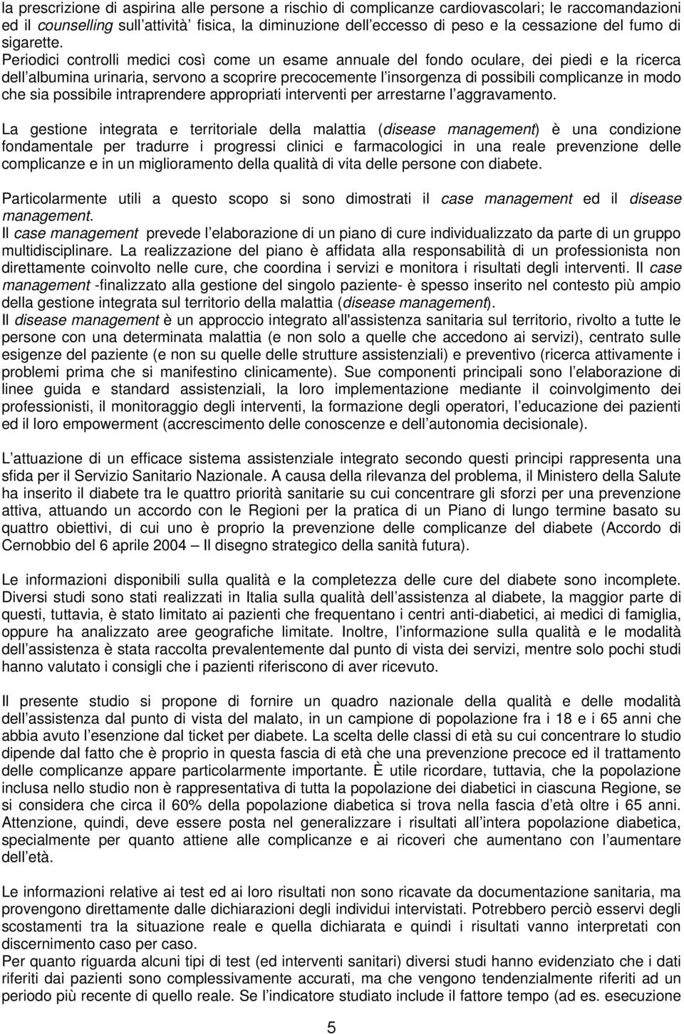 Periodici controlli medici così come un esame annuale del fondo oculare, dei piedi e la ricerca dell albumina urinaria, servono a scoprire precocemente l insorgenza di possibili complicanze in modo