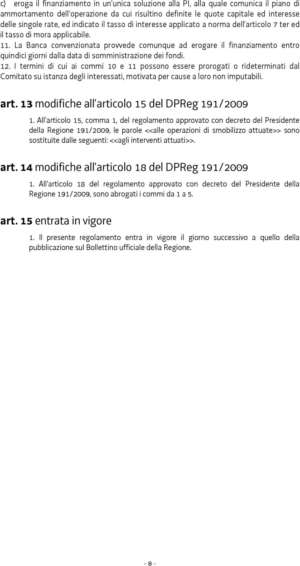 La Banca convenzionata provvede comunque ad erogare il finanziamento entro quindici giorni dalla data di somministrazione dei fondi. 12.