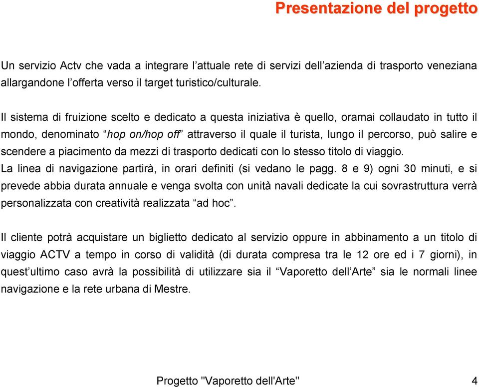 scendere a piacimento da mezzi di trasporto dedicati con lo stesso titolo di viaggio. La linea di navigazione partirà, in orari definiti (si vedano le pagg.